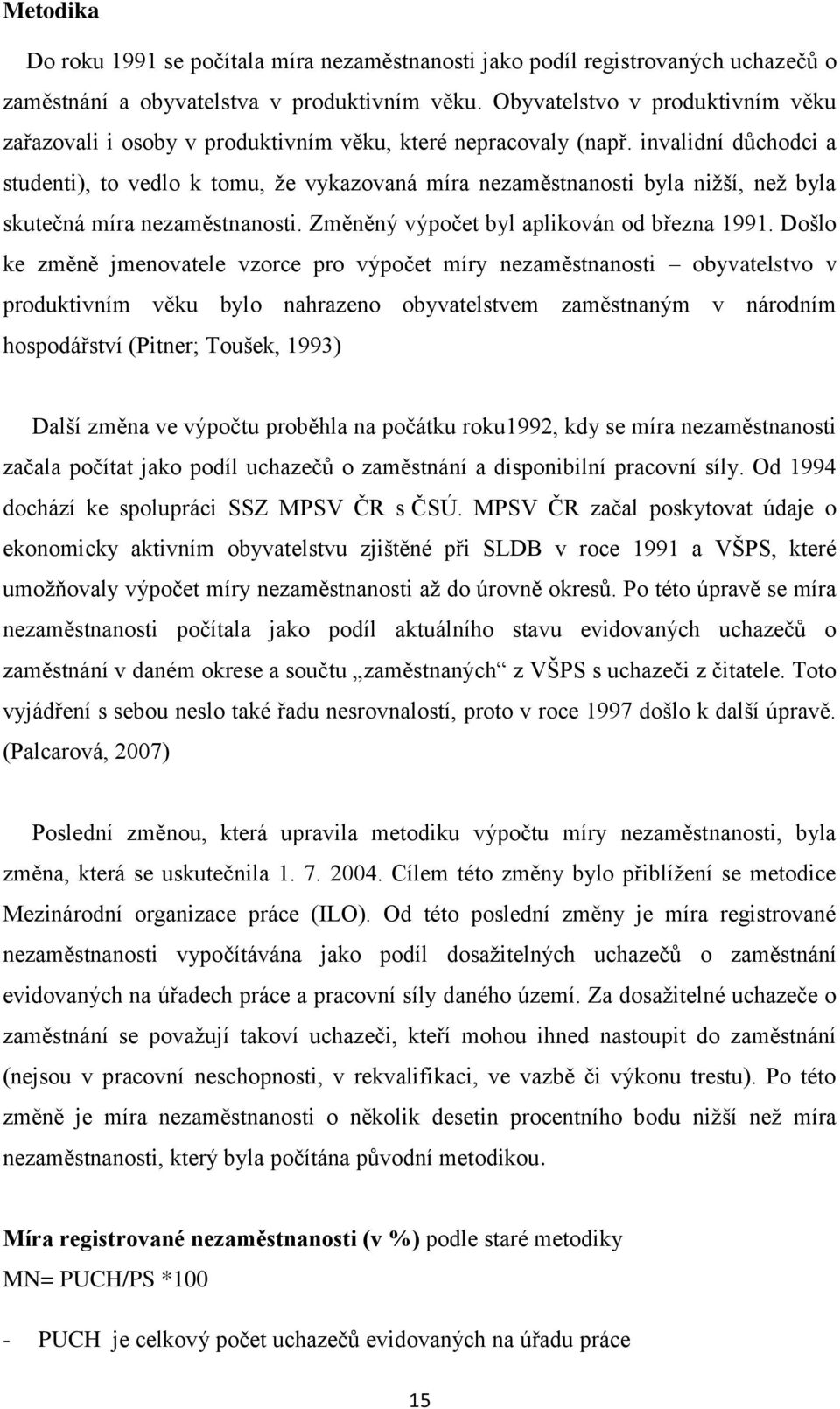 invalidní důchodci a studenti), to vedlo k tomu, ţe vykazovaná míra nezaměstnanosti byla niţší, neţ byla skutečná míra nezaměstnanosti. Změněný výpočet byl aplikován od března 1991.
