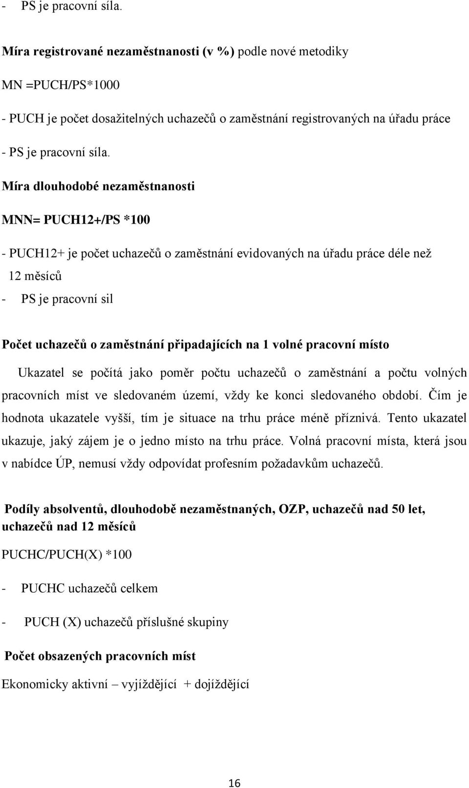 PUCH12+/PS *100 - PUCH12+ je počet uchazečů o zaměstnání evidovaných na úřadu práce déle neţ 12 měsíců - PS je pracovní sil Počet uchazečů o zaměstnání připadajících na 1 volné pracovní místo