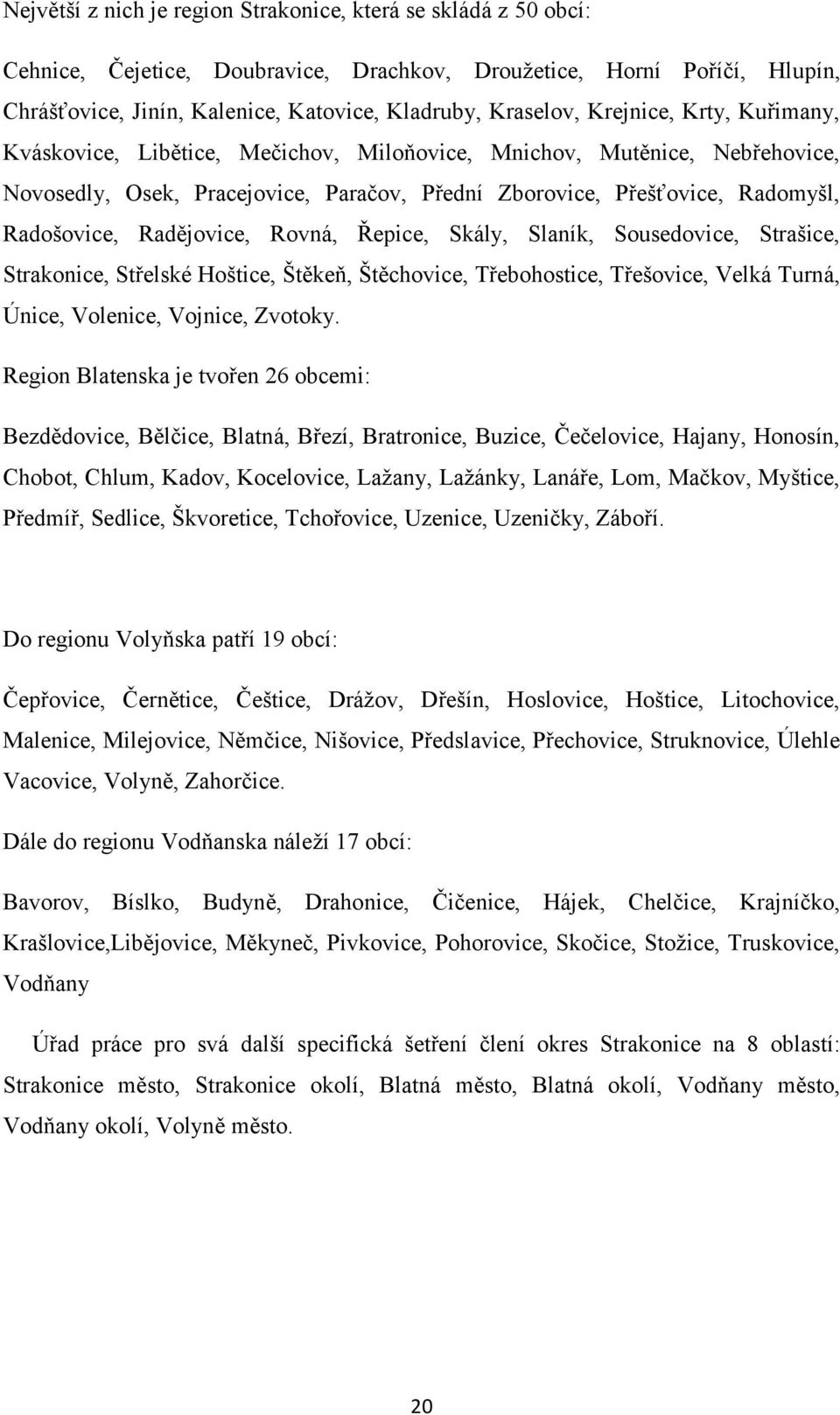Radějovice, Rovná, Řepice, Skály, Slaník, Sousedovice, Strašice, Strakonice, Střelské Hoštice, Štěkeň, Štěchovice, Třebohostice, Třešovice, Velká Turná, Únice, Volenice, Vojnice, Zvotoky.
