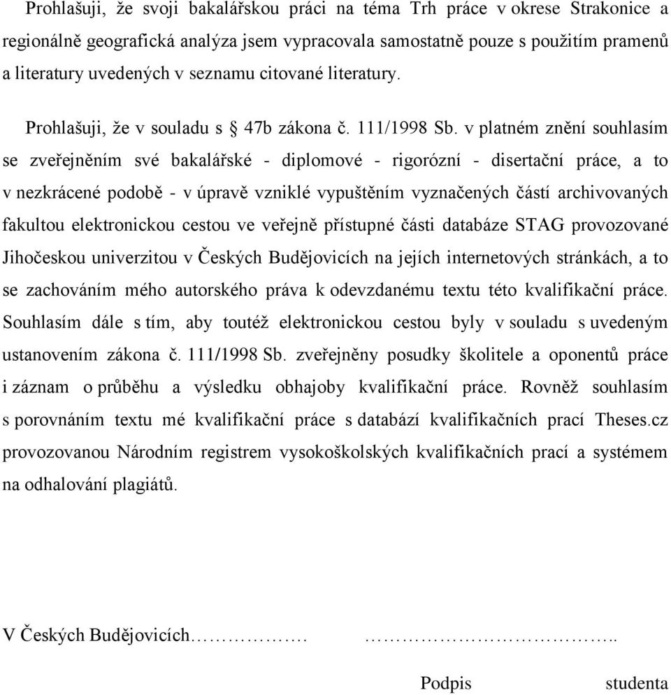 v platném znění souhlasím se zveřejněním své bakalářské - diplomové - rigorózní - disertační práce, a to v nezkrácené podobě - v úpravě vzniklé vypuštěním vyznačených částí archivovaných fakultou