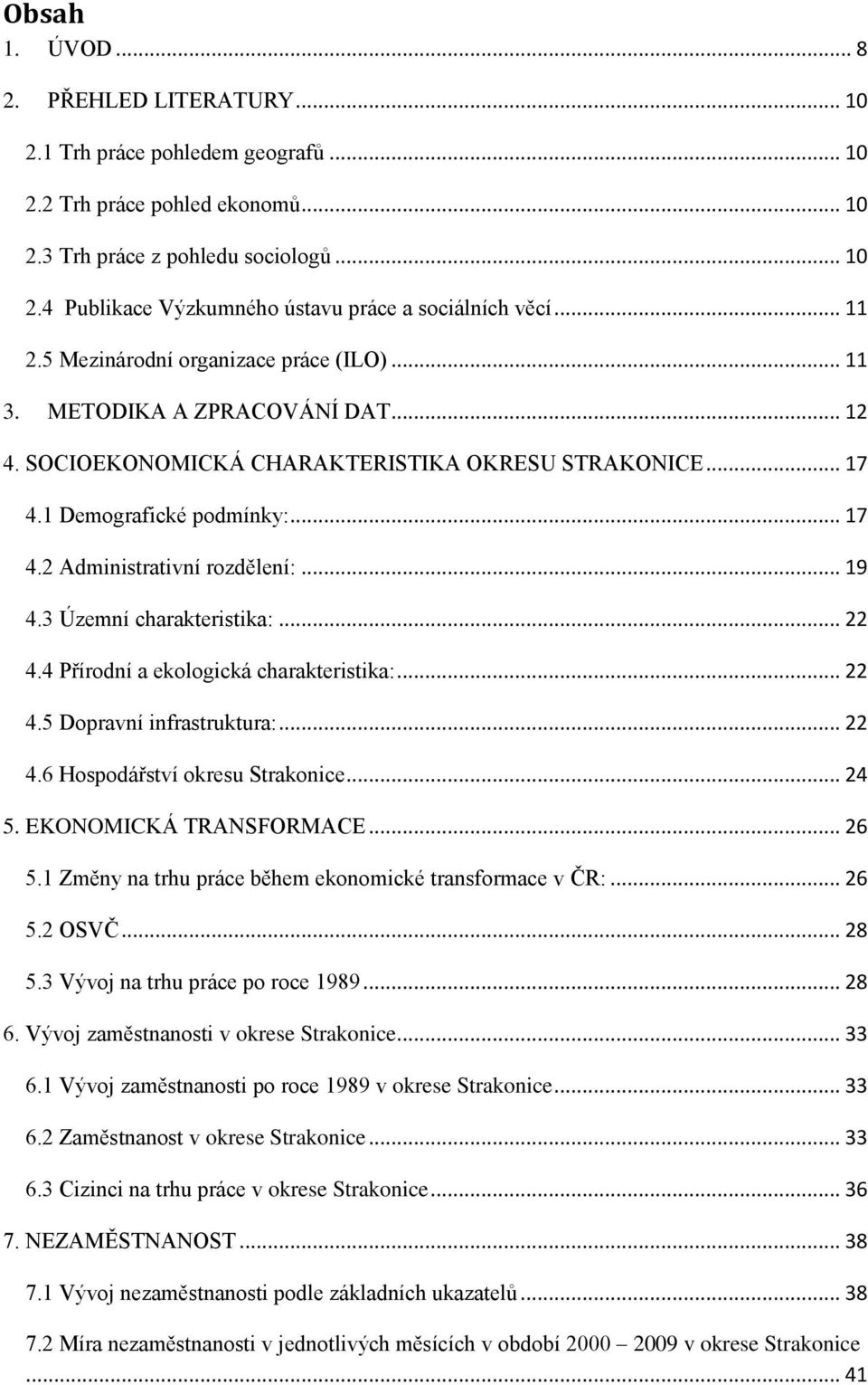 .. 19 4.3 Územní charakteristika:... 22 4.4 Přírodní a ekologická charakteristika:... 22 4.5 Dopravní infrastruktura:... 22 4.6 Hospodářství okresu Strakonice... 24 5. EKONOMICKÁ TRANSFORMACE... 26 5.