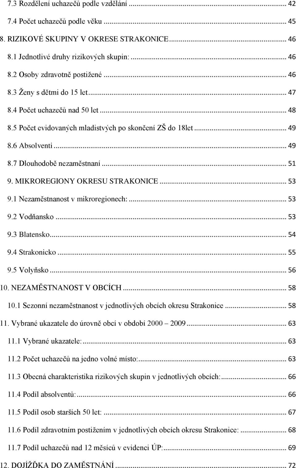 MIKROREGIONY OKRESU STRAKONICE... 53 9.1 Nezaměstnanost v mikroregionech:... 53 9.2 Vodňansko... 53 9.3 Blatensko... 54 9.4 Strakonicko... 55 9.5 Volyňsko... 56 10. NEZAMĚSTNANOST V OBCÍCH... 58 10.