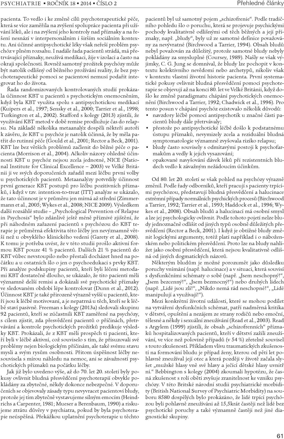 interpersonálním i širším sociálním kontextu. Ani úèinné antipsychotické léky však neøeší problém psychóz v plném rozsahu.