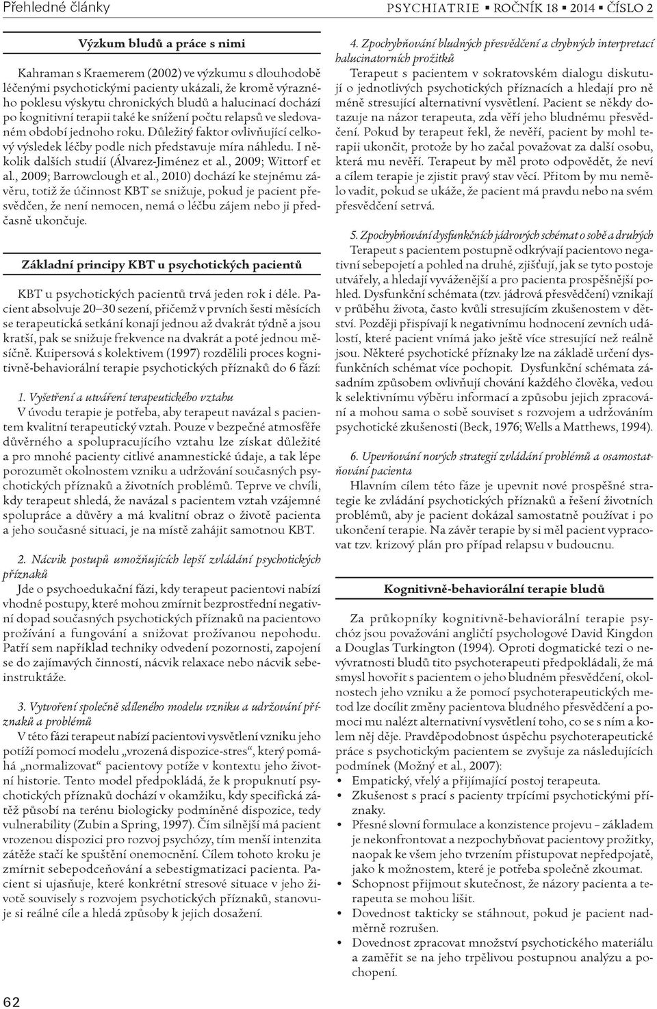 I nìkolik dalších studií (Álvarez-Jiménez et al., 2009; Wittorf et al., 2009; Barrowclough et al.