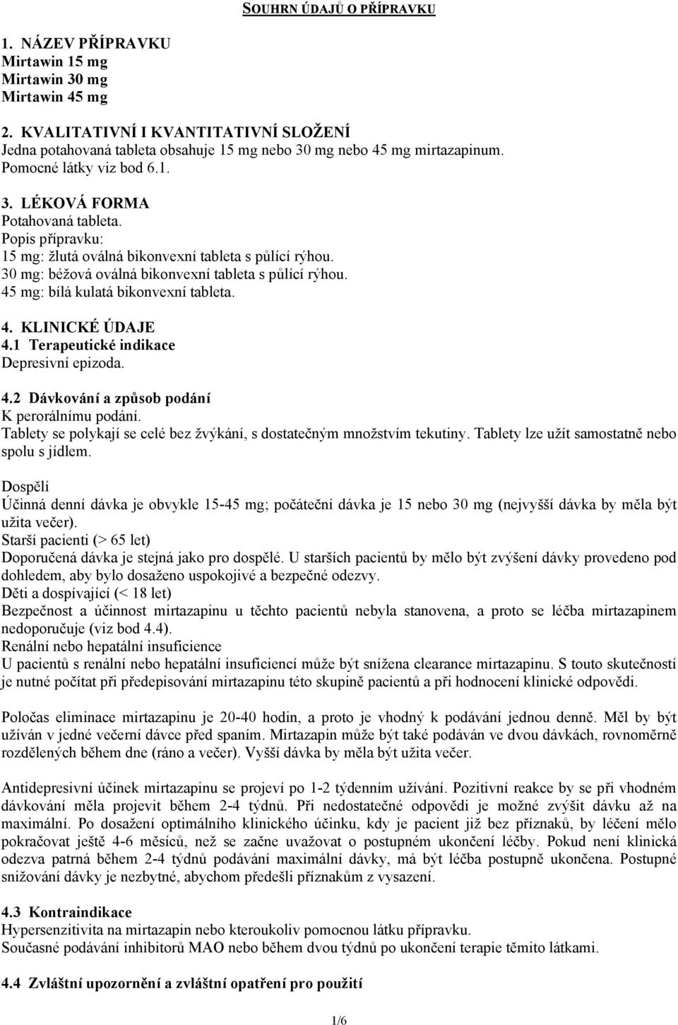 Popis přípravku: 15 mg: žlutá oválná bikonvexní tableta s půlící rýhou. 30 mg: béžová oválná bikonvexní tableta s půlící rýhou. 45 mg: bílá kulatá bikonvexní tableta. 4. KLINICKÉ ÚDAJE 4.