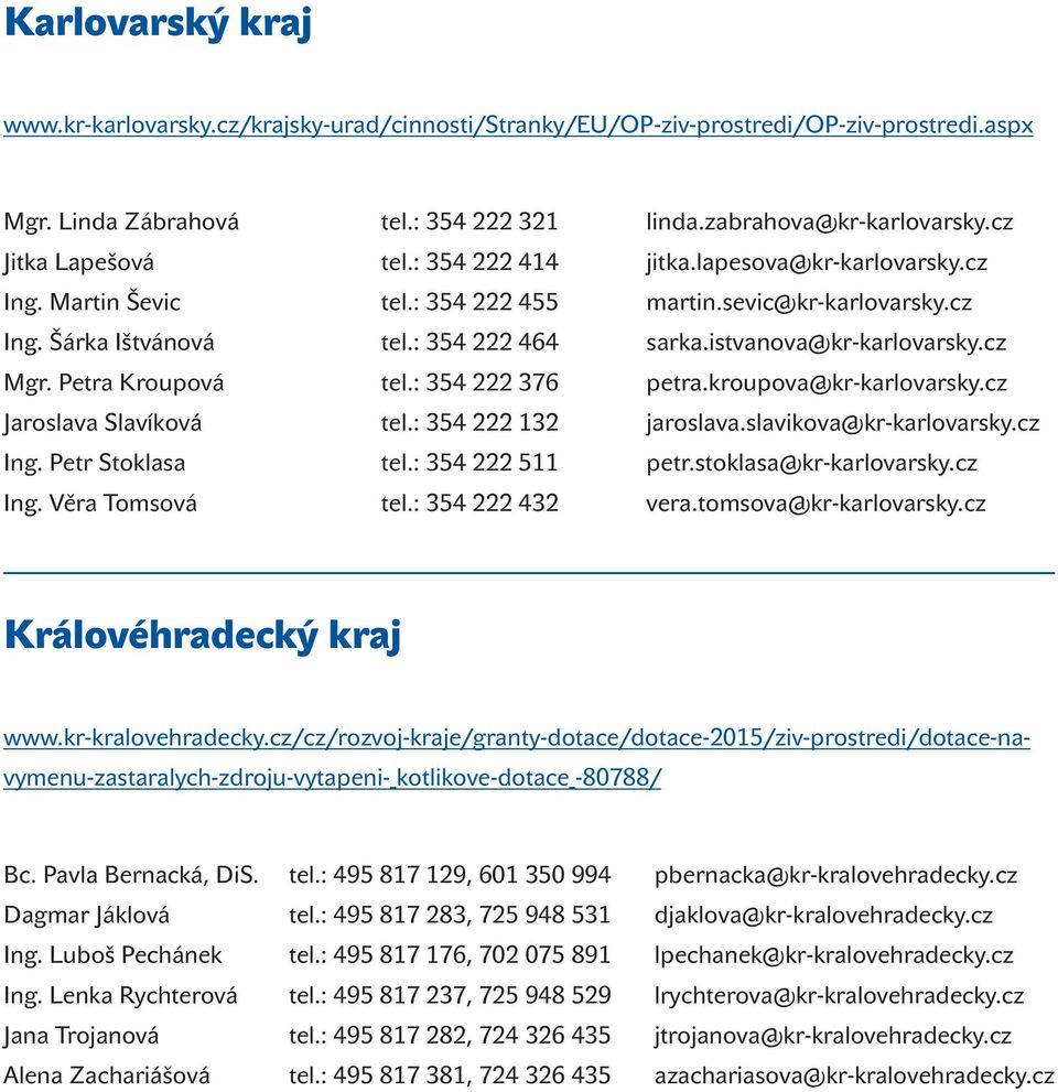 istvanova@kr-karlovarsky.cz Mgr. Petra Kroupová tel.: 354 222 376 petra.kroupova@kr-karlovarsky.cz Jaroslava Slavíková tel.: 354 222 132 jaroslava.slavikova@kr-karlovarsky.cz Ing. Petr Stoklasa tel.