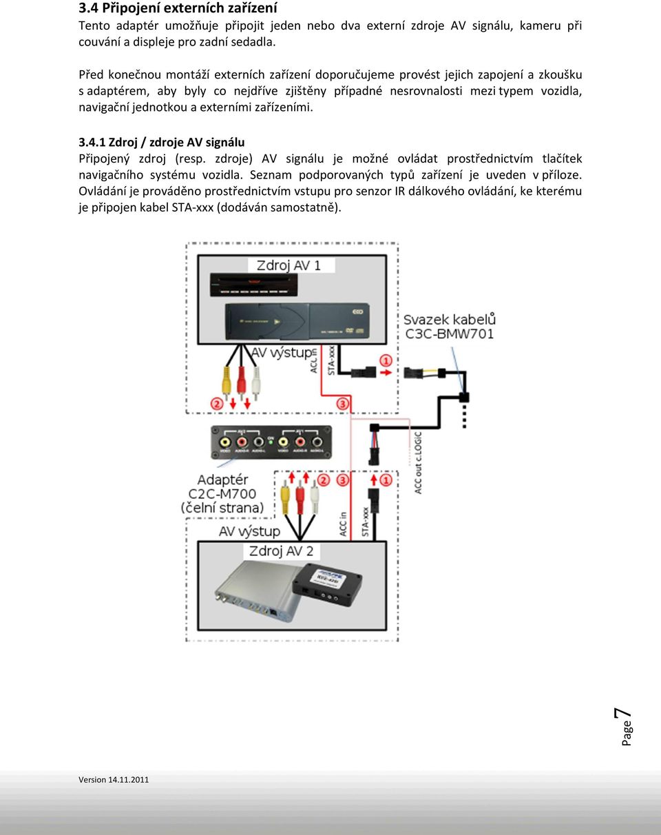 navigační jednotkou a externími zařízeními. 7 3.4.1 Zdroj / zdroje AV signálu Připojený zdroj (resp.