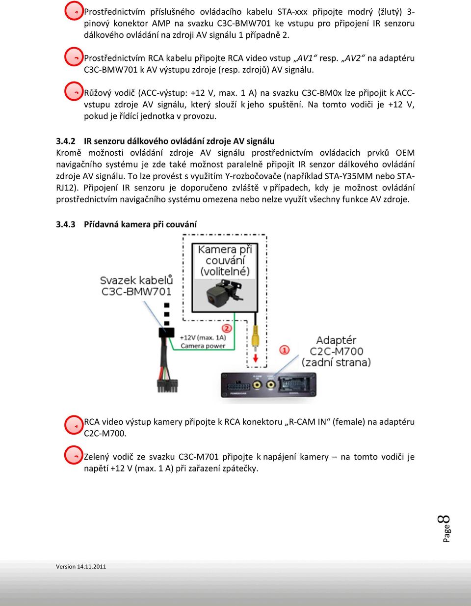 1 A) na svazku C3C-BM0x lze připojit k ACCvstupu zdroje AV signálu, který slouží k jeho spuštění. Na tomto vodiči je +12 V, pokud je řídící jednotka v provozu. 3.4.