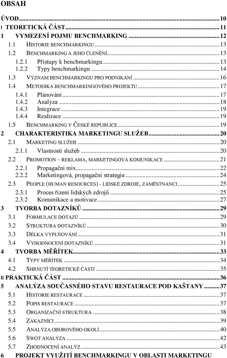 .. 19 2 CHARAKTERISTIKA MARKETINGU SLUŢEB... 20 2.1 MARKETING SLUŢEB... 20 2.1.1 Vlastnosti sluţeb... 20 2.2 PROMOTION REKLAMA, MARKETINGOVÁ KOMUNIKACE... 21 2.2.1 Propagační mix... 22 2.2.2 Marketingová, propagační strategie.