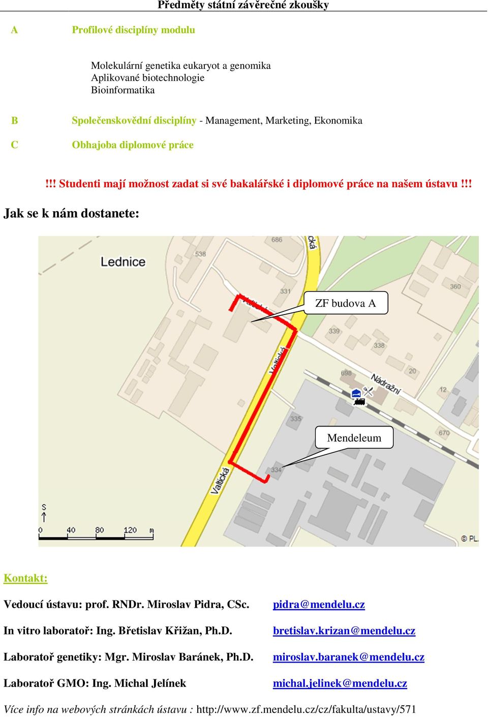 !! Jak se k nám dostanete: ZF budova A Mendeleum Kontakt: Vedoucí ústavu: prof. RNDr. Miroslav Pidra, CSc. In vitro laboratoř: Ing. Břetislav Křižan, Ph.D. Laboratoř genetiky: Mgr.