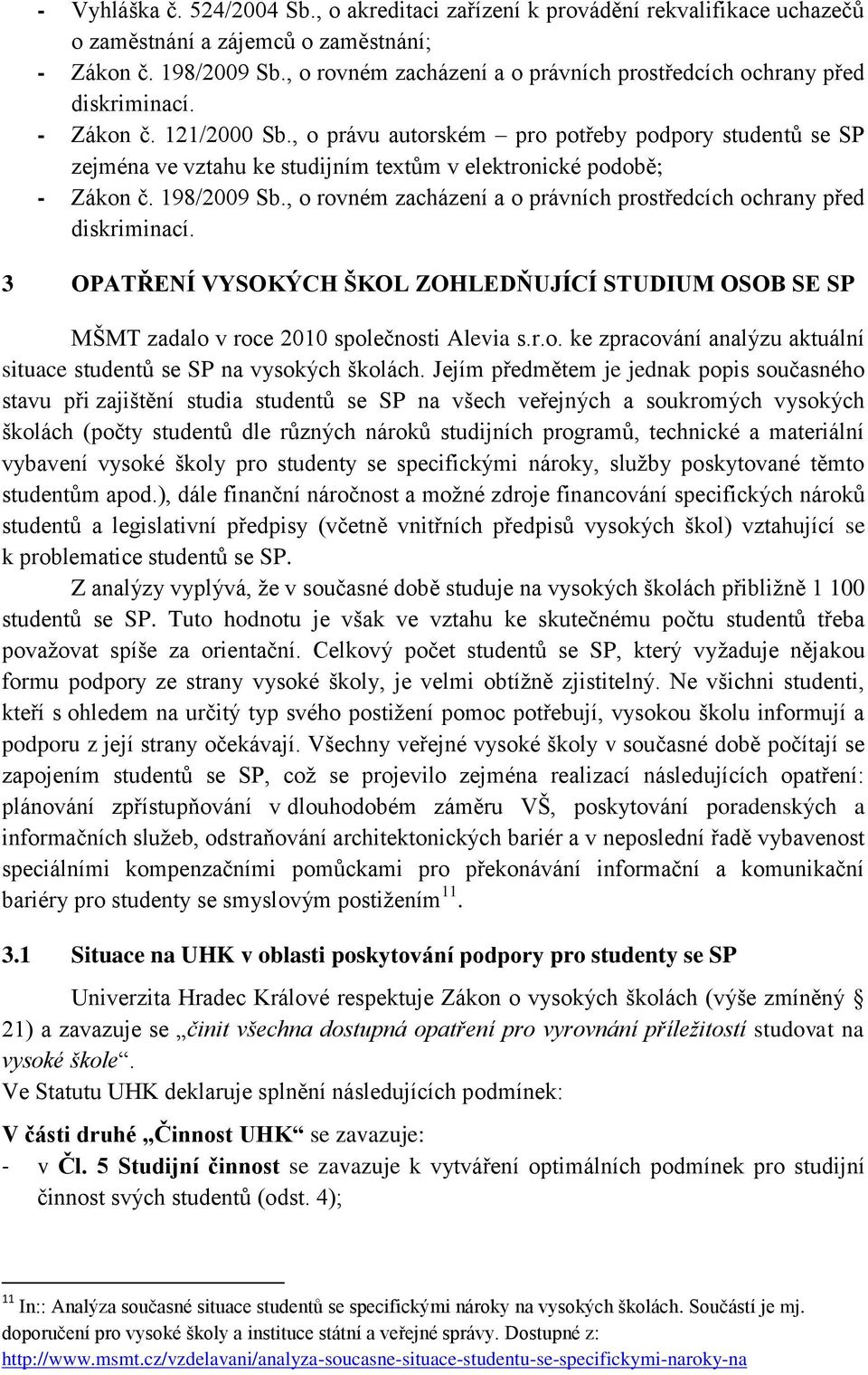 , o právu autorském pro potřeby podpory studentů se SP zejména ve vztahu ke studijním textům v elektronické podobě; - Zákon č. 198/2009 Sb.