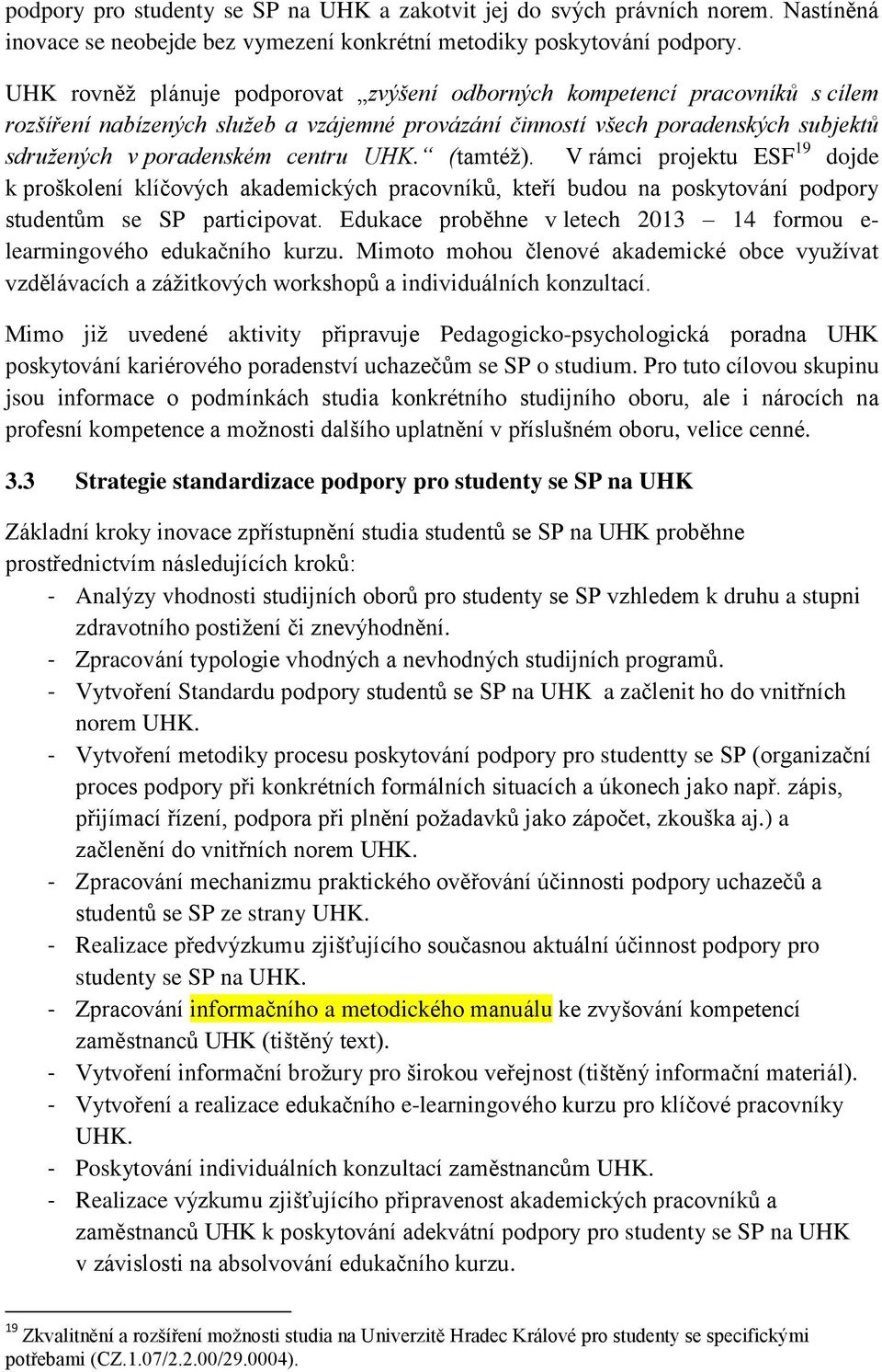 (tamtéž). V rámci projektu ESF 19 dojde k proškolení klíčových akademických pracovníků, kteří budou na poskytování podpory studentům se SP participovat.