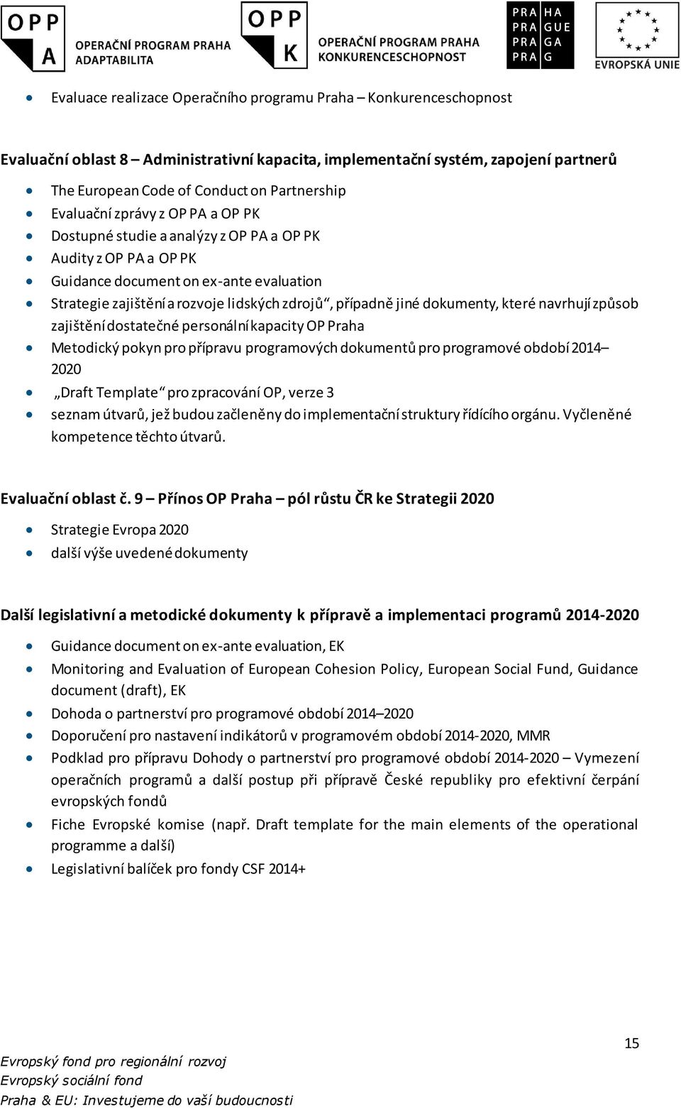dokumenty, které navrhují způsob zajištění dostatečné personální kapacity OP Praha Metodický pokyn pro přípravu programových dokumentů pro programové období 2014 2020 Draft Template pro zpracování