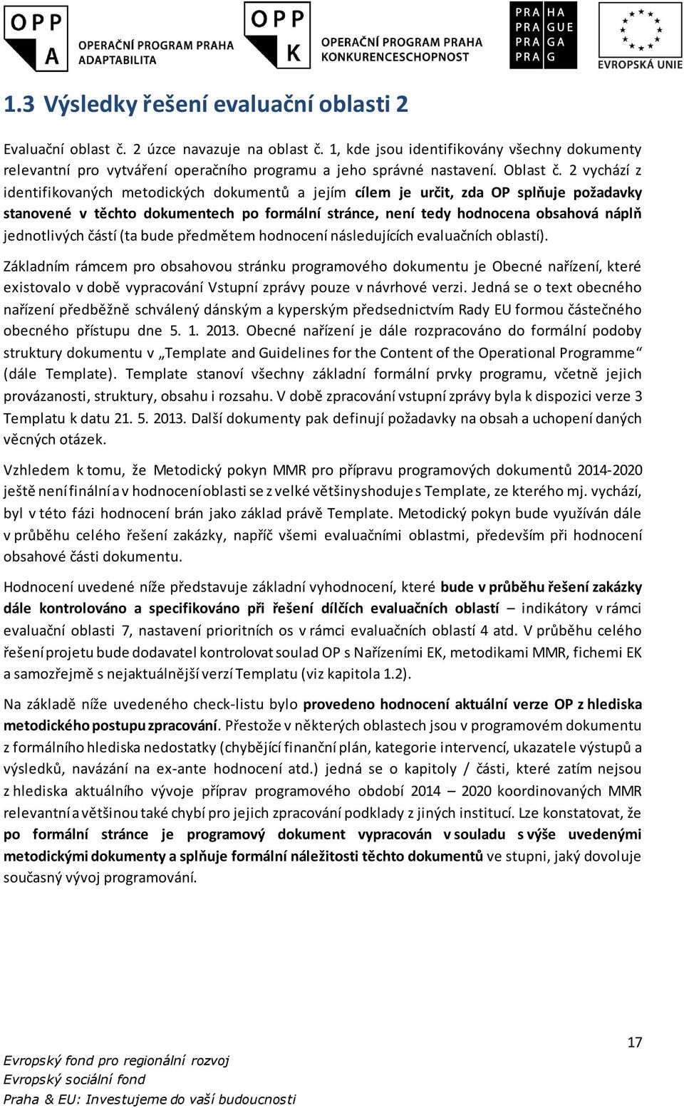 2 vychází z identifikovaných metodických dokumentů a jejím cílem je určit, zda OP splňuje požadavky stanovené v těchto dokumentech po formální stránce, není tedy hodnocena obsahová náplň jednotlivých
