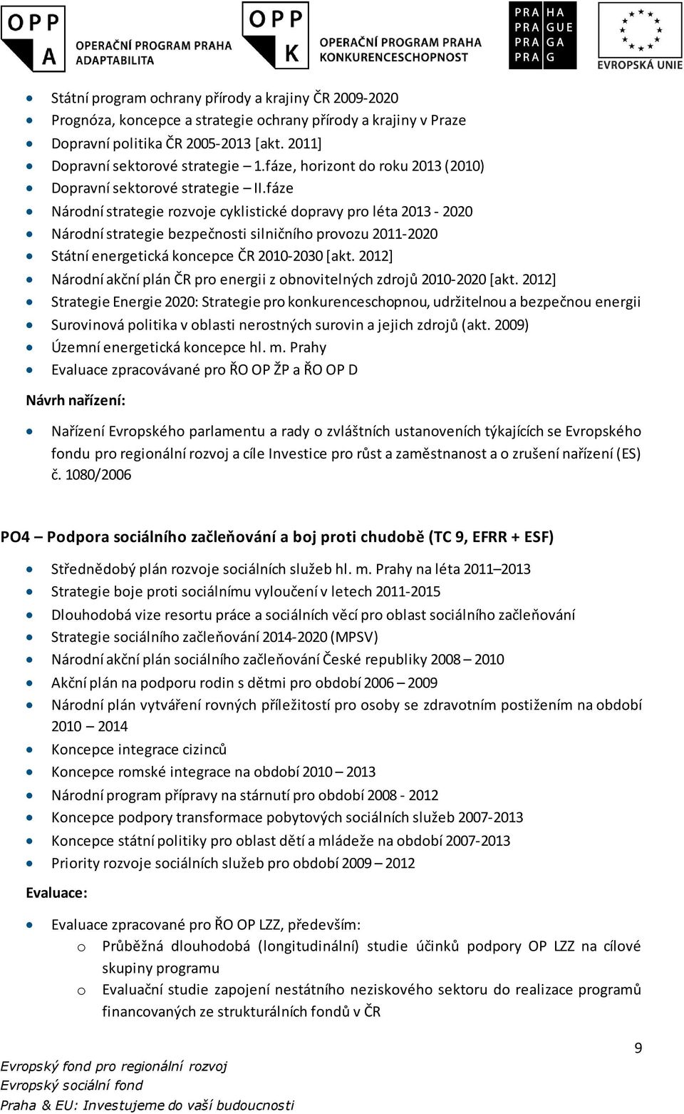 fáze Národní strategie rozvoje cyklistické dopravy pro léta 2013-2020 Národní strategie bezpečnosti silničního provozu 2011-2020 Státní energetická koncepce ČR 2010-2030 [akt.