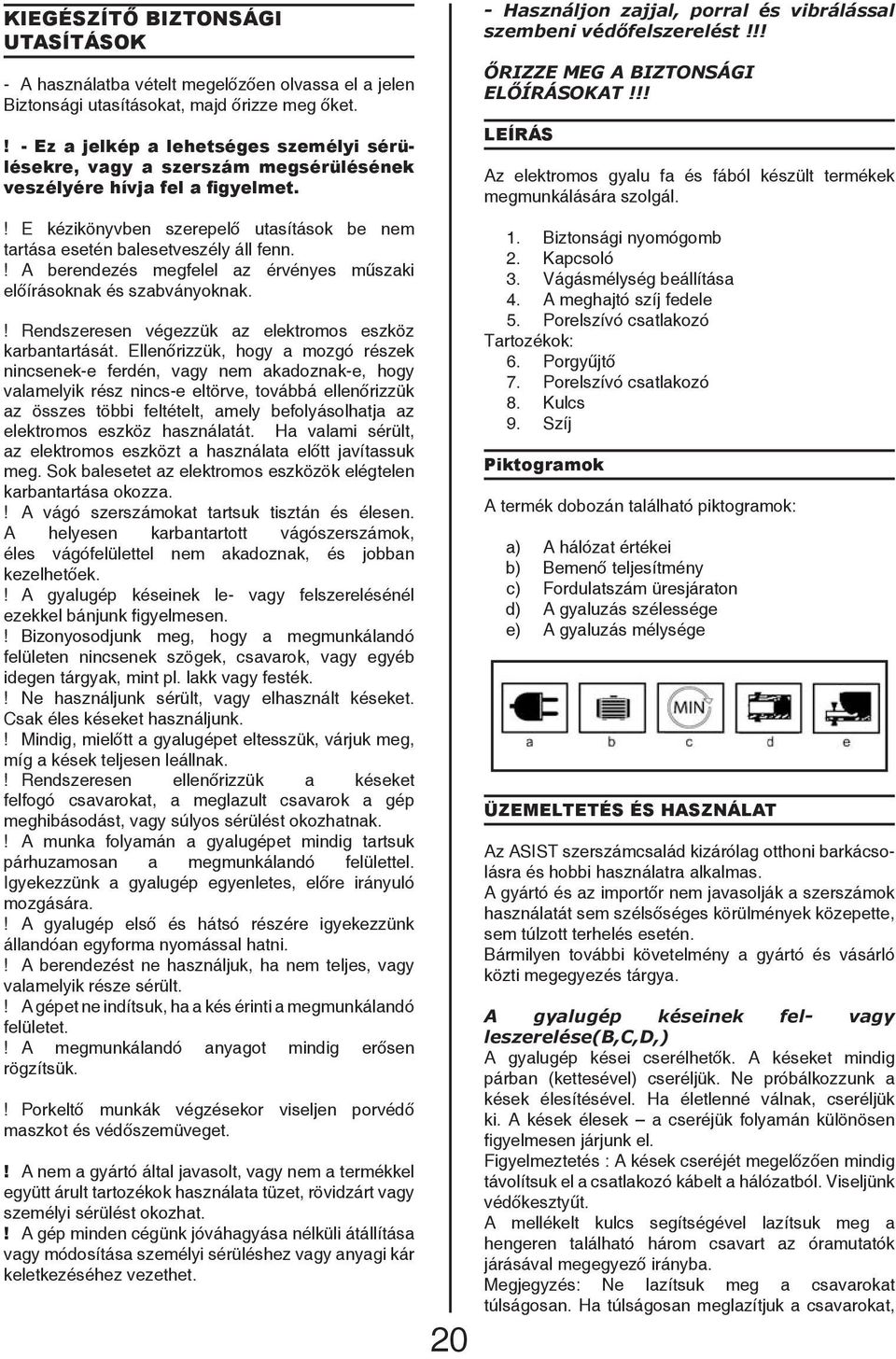 ! A berendezés megfelel az érvényes műszaki előírásoknak és szabványoknak.! Rendszeresen végezzük az elektromos eszköz karbantartását.