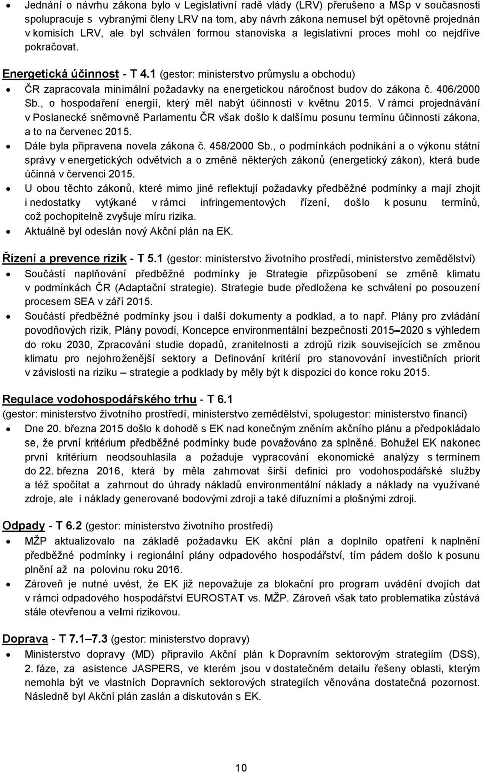 1 (gestor: ministerstvo průmyslu a obchodu) ČR zapracovala minimální požadavky na energetickou náročnost budov do zákona č. 406/2000 Sb.