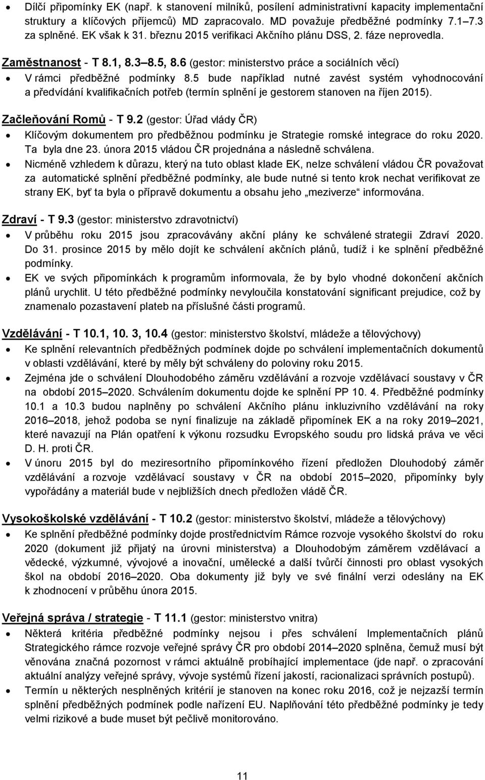 5 bude například nutné zavést systém vyhodnocování a předvídání kvalifikačních potřeb (termín splnění je gestorem stanoven na říjen 2015). Začleňování Romů - T 9.