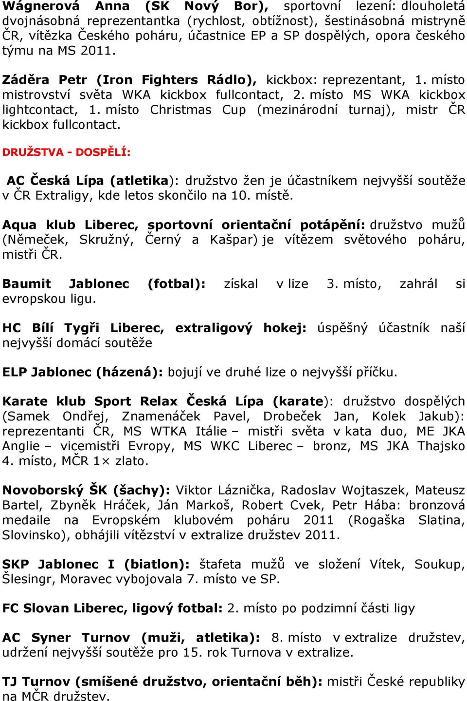 místo Christmas Cup (mezinárodní turnaj), mistr ČR kickbox fullcontact.