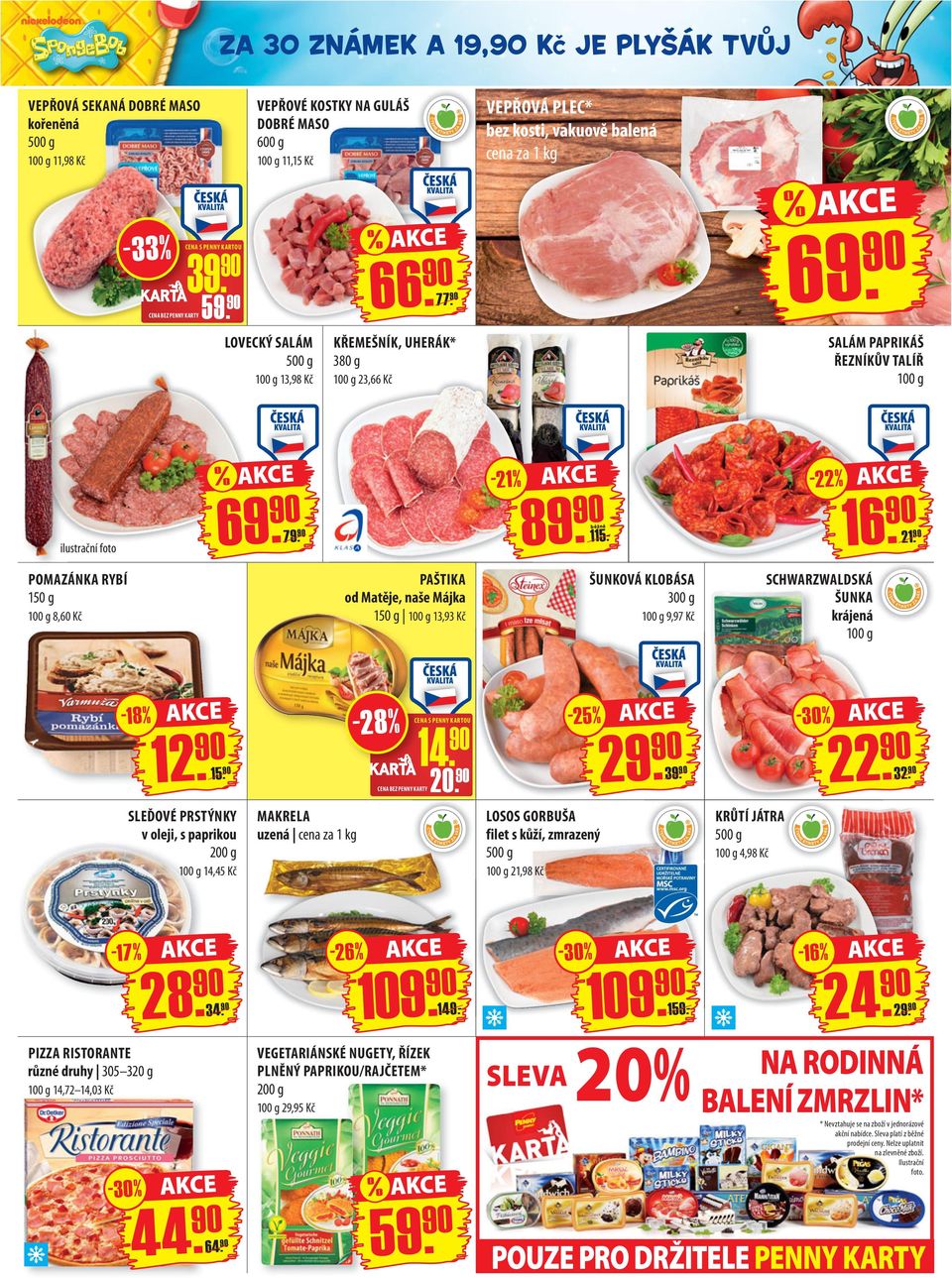LOVECKÝ SALÁM 500 g 100 g 13,98 Kč KŘEMEŠNÍK, UHERÁK* 380 g 100 g 23,66 Kč SALÁM PAPRIKÁŠ ŘEZNÍKŮV TALÍŘ 100 g -21-22 ilustrační foto 69. 79. 89. 115.- 16. 21.