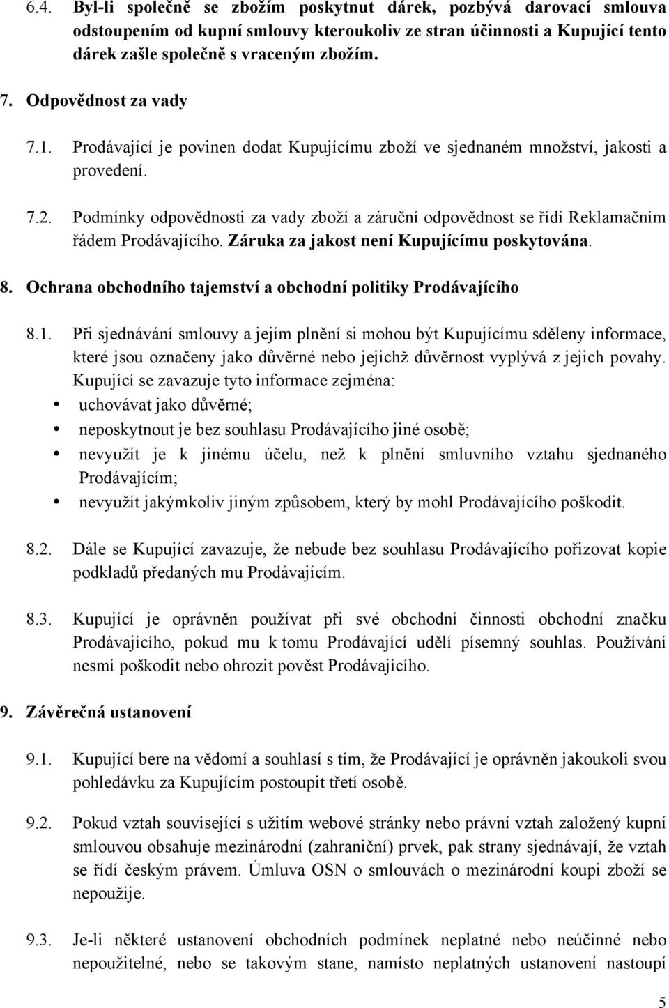 Podmínky odpovědnosti za vady zboží a záruční odpovědnost se řídí Reklamačním řádem Prodávajícího. Záruka za jakost není Kupujícímu poskytována. 8.