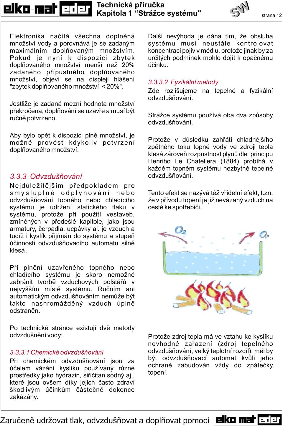 Jestli e je zadaná mezní hodnota mno ství pøekroèena, doplòování se uzavøe a musí být ruènì potvrzeno.