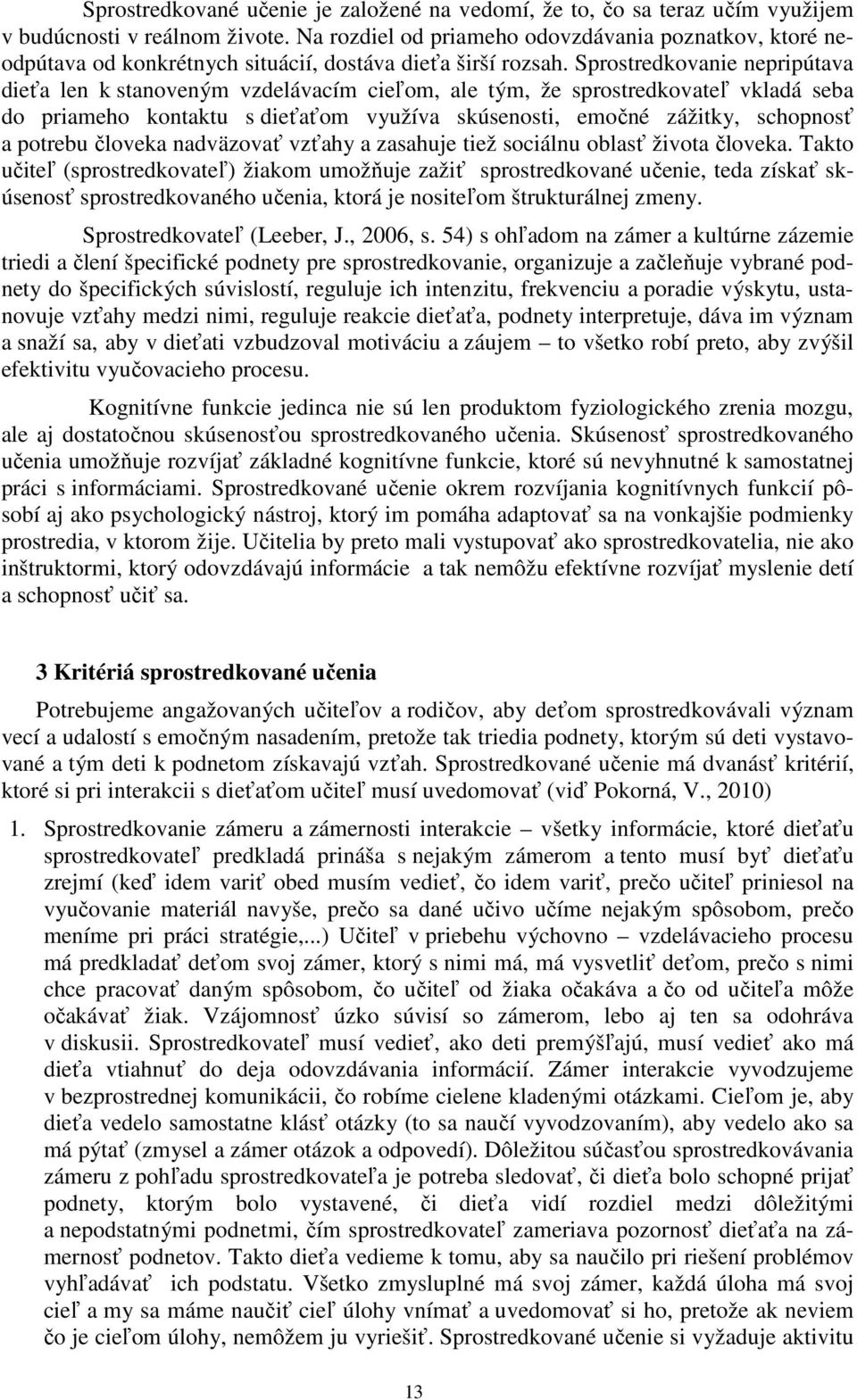 Sprostredkovanie nepripútava dieťa len k stanoveným vzdelávacím cieľom, ale tým, že sprostredkovateľ vkladá seba do priameho kontaktu s dieťaťom využíva skúsenosti, emočné zážitky, schopnosť a