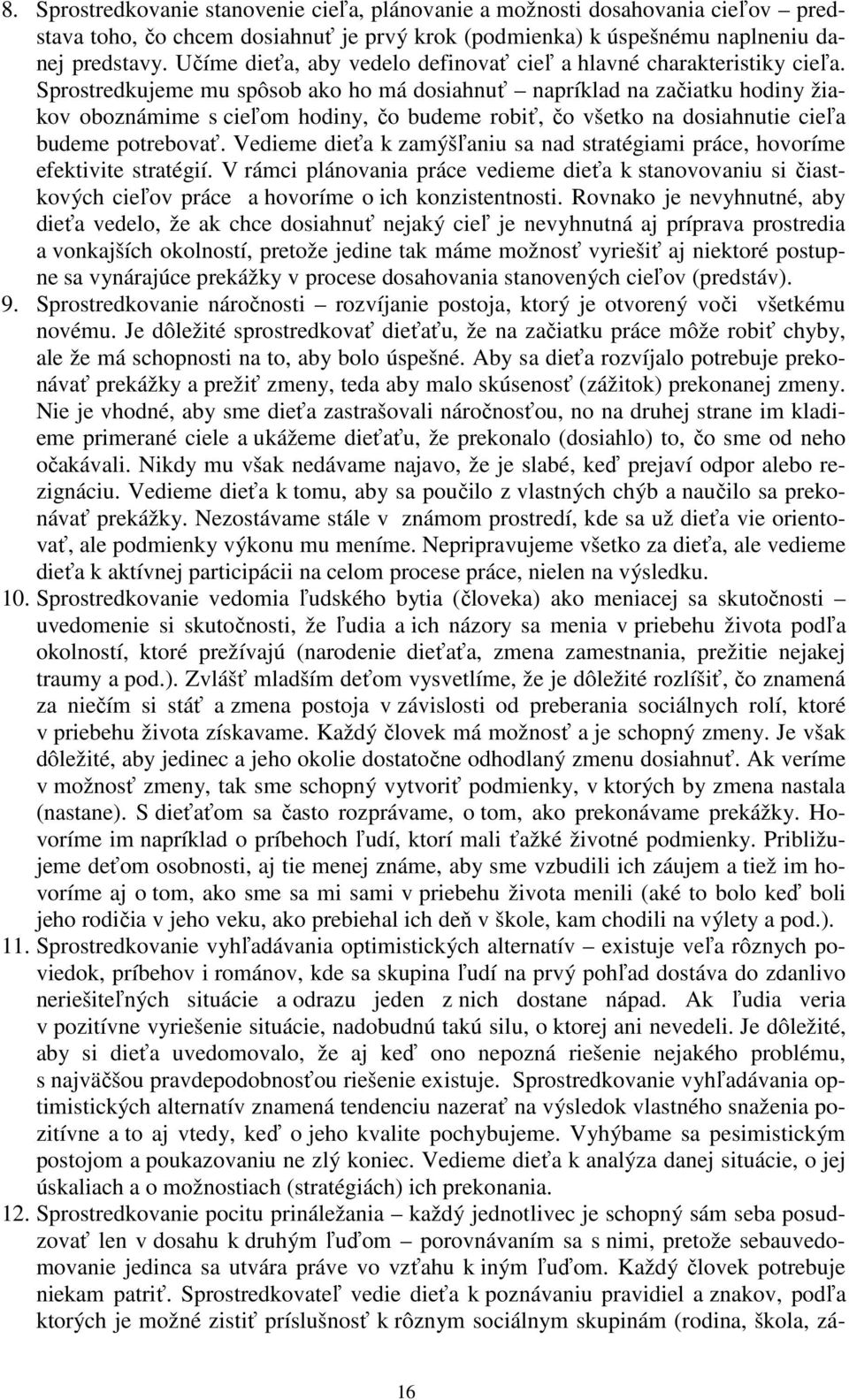 Sprostredkujeme mu spôsob ako ho má dosiahnuť napríklad na začiatku hodiny žiakov oboznámime s cieľom hodiny, čo budeme robiť, čo všetko na dosiahnutie cieľa budeme potrebovať.