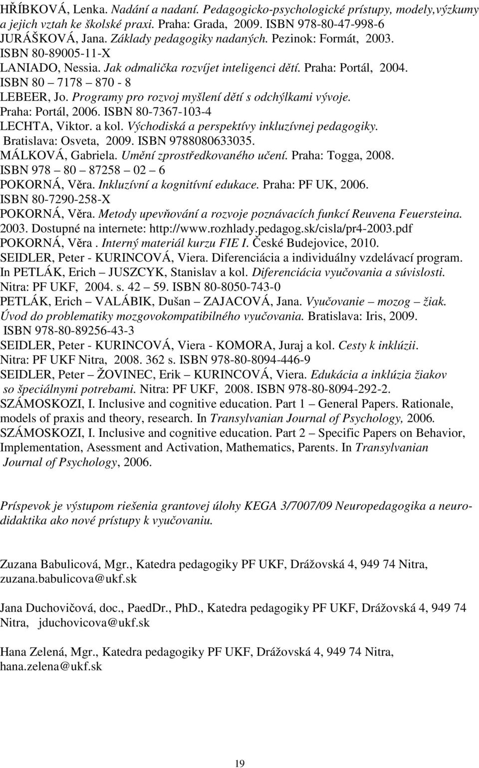 Programy pro rozvoj myšlení dětí s odchýlkami vývoje. Praha: Portál, 2006. ISBN 80-7367-103-4 LECHTA, Viktor. a kol. Východiská a perspektívy inkluzívnej pedagogiky. Bratislava: Osveta, 2009.