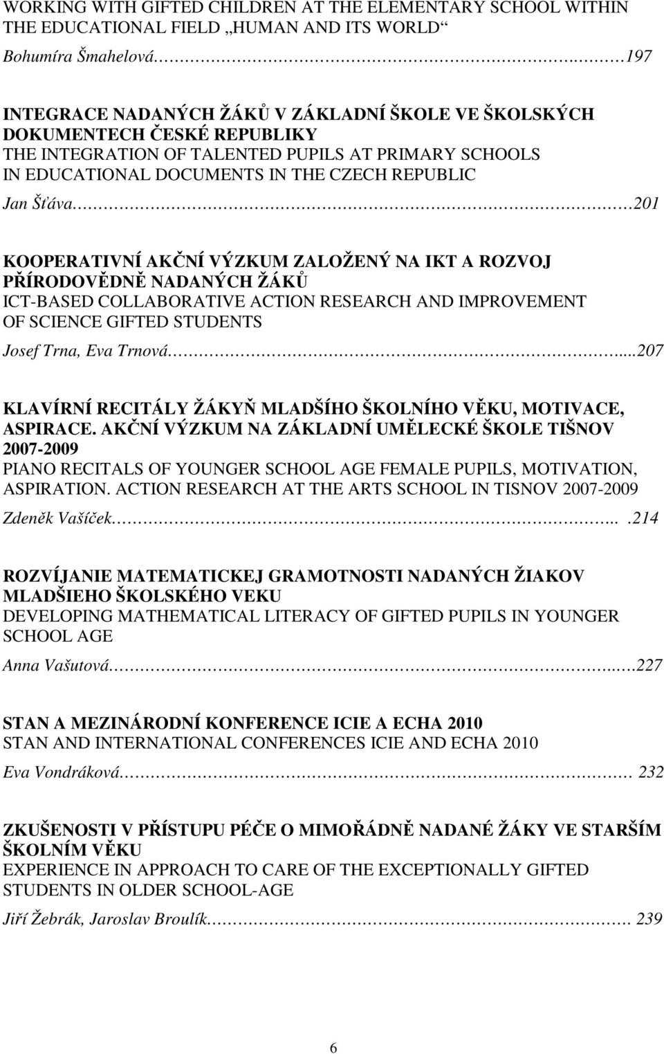 201 KOOPERATIVNÍ AKČNÍ VÝZKUM ZALOŽENÝ NA IKT A ROZVOJ PŘÍRODOVĚDNĚ NADANÝCH ŽÁKŮ ICT-BASED COLLABORATIVE ACTION RESEARCH AND IMPROVEMENT OF SCIENCE GIFTED STUDENTS Josef Trna, Eva Trnová.