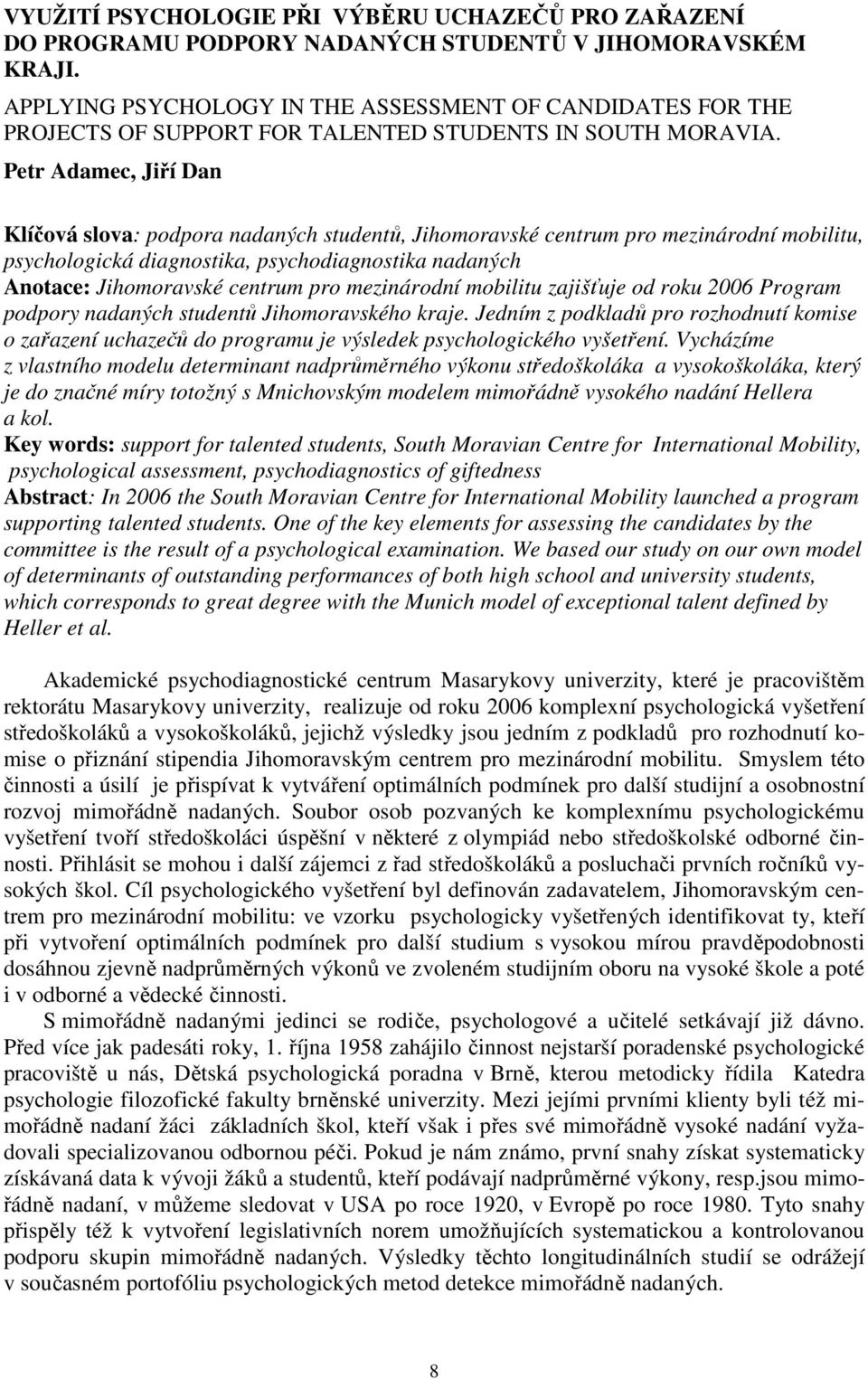 Petr Adamec, Jiří Dan Klíčová slova: podpora nadaných studentů, Jihomoravské centrum pro mezinárodní mobilitu, psychologická diagnostika, psychodiagnostika nadaných Anotace: Jihomoravské centrum pro