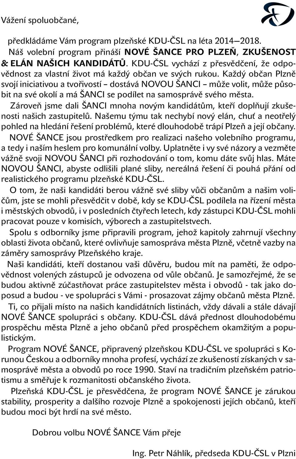Každý občan Plzně svojí iniciativou a tvořivostí dostává NOVOU ŠANCI může volit, může působit na své okolí a má ŠANCI se podílet na samosprávě svého města.
