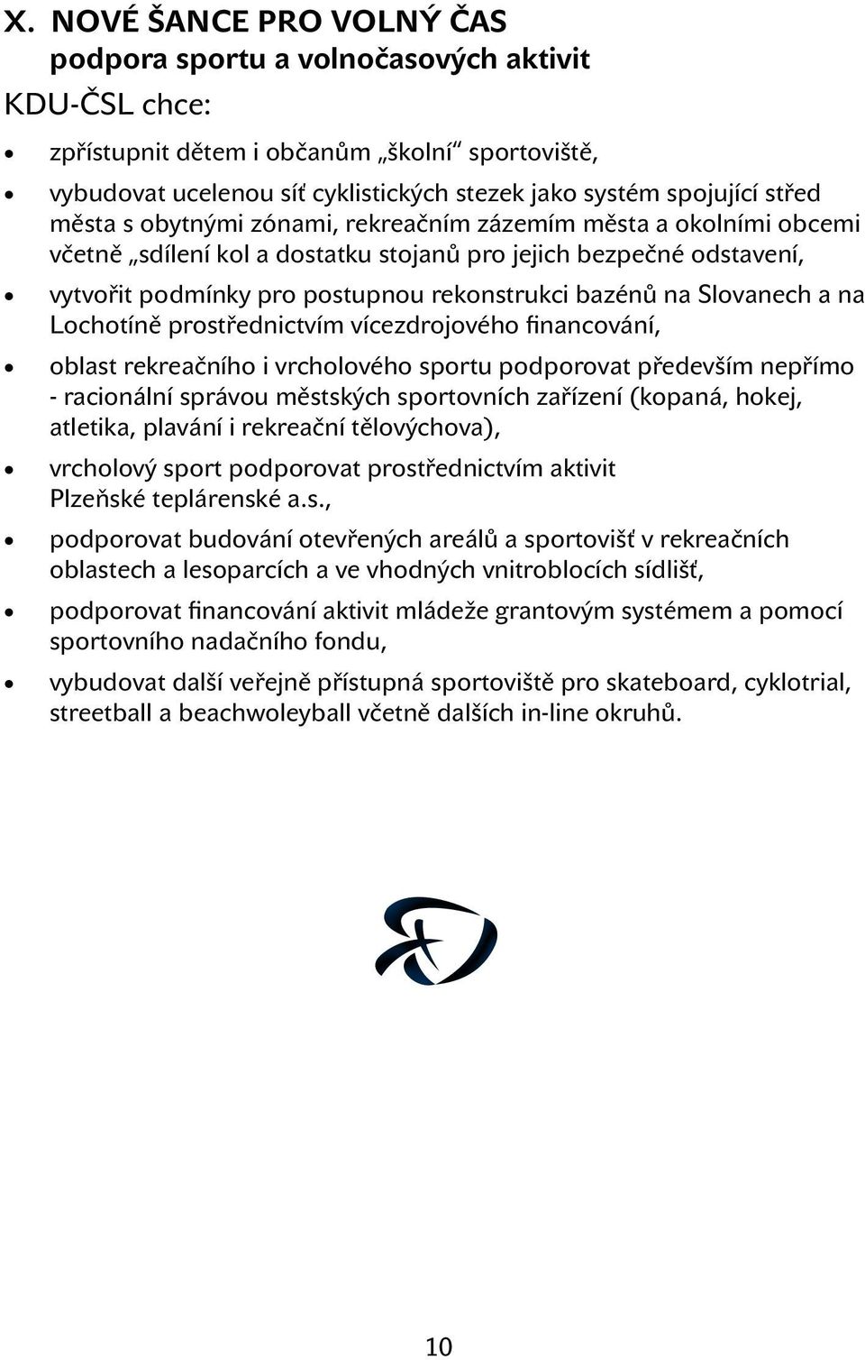 Lochotíně prostřednictvím vícezdrojového financování, oblast rekreačního i vrcholového sportu podporovat především nepřímo - racionální správou městských sportovních zařízení (kopaná, hokej,