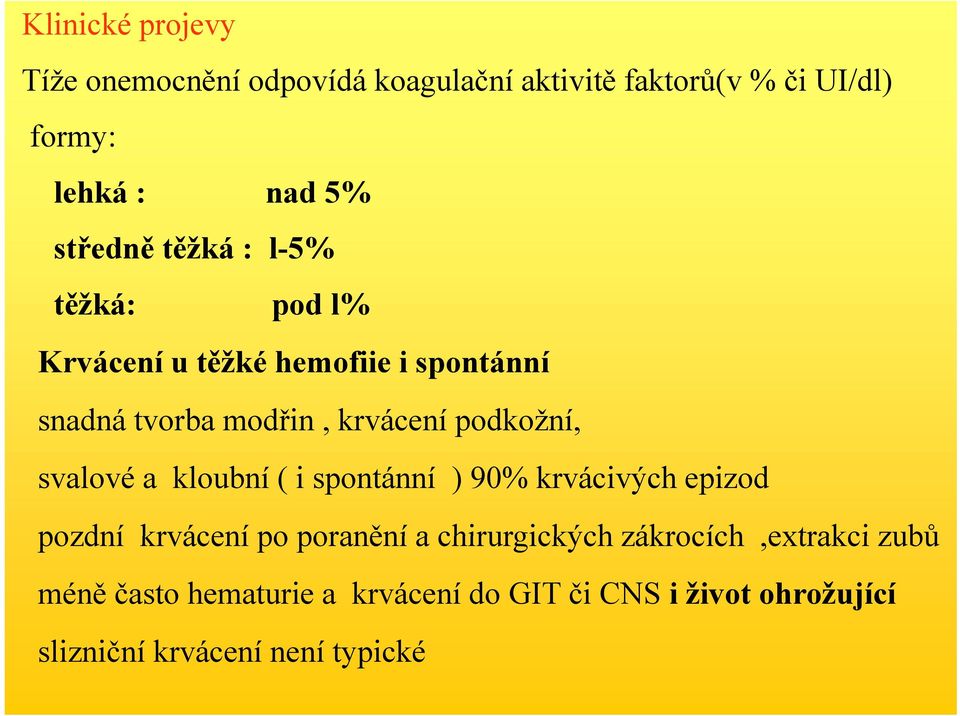 podkožní, svalové a kloubní ( i spontánní ) 90% krvácivých epizod pozdní krvácení po poranění a chirurgických