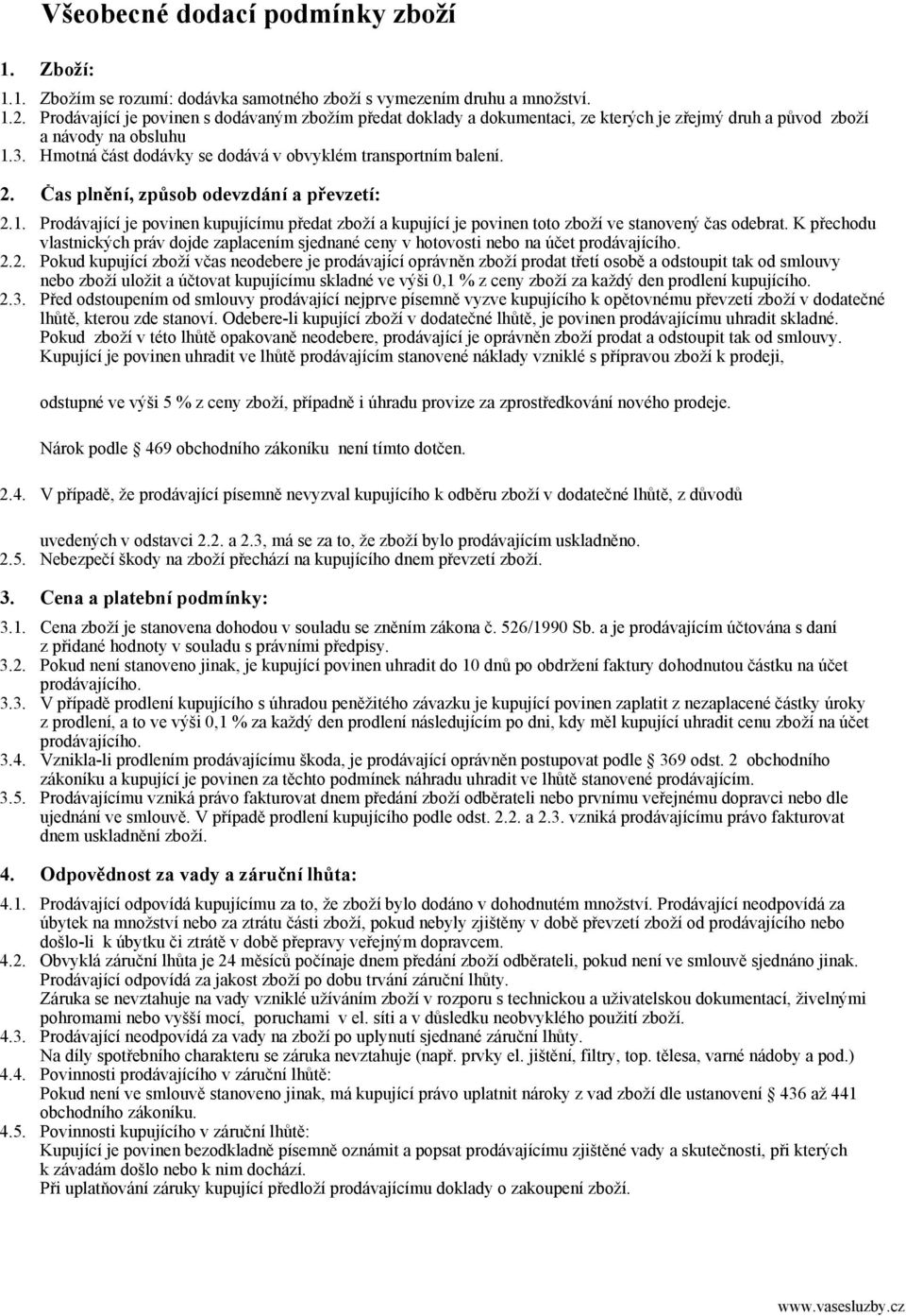 2. Čas plnění, způsob odevzdání a převzetí: 2.1. Prodávající je povinen kupujícímu předat zboží a kupující je povinen toto zboží ve stanovený čas odebrat.