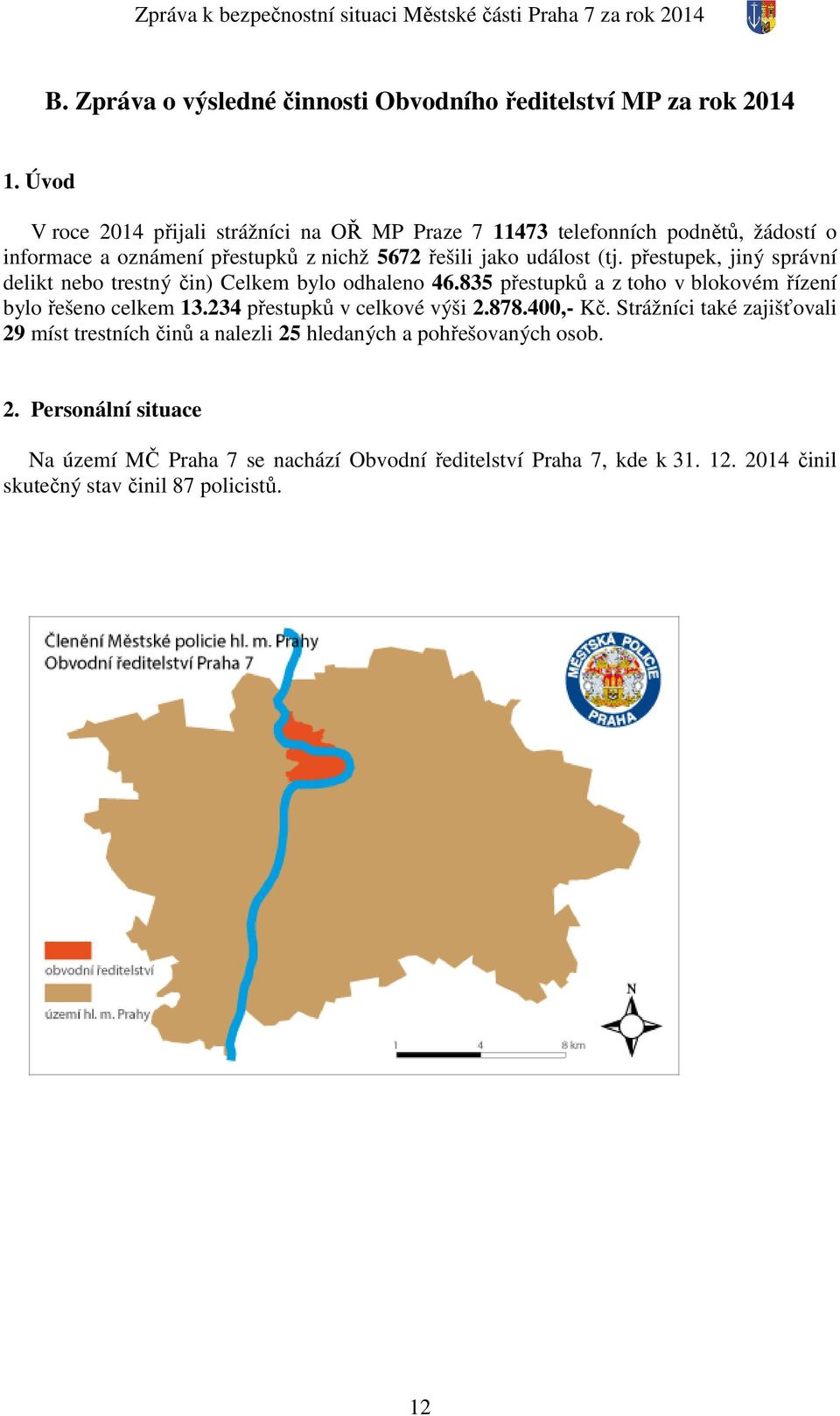 přestupek, jiný správní delikt nebo trestný čin) Celkem bylo odhaleno 46.835 přestupků a z toho v blokovém řízení bylo řešeno celkem 13.234 přestupků v celkové výši 2.878.