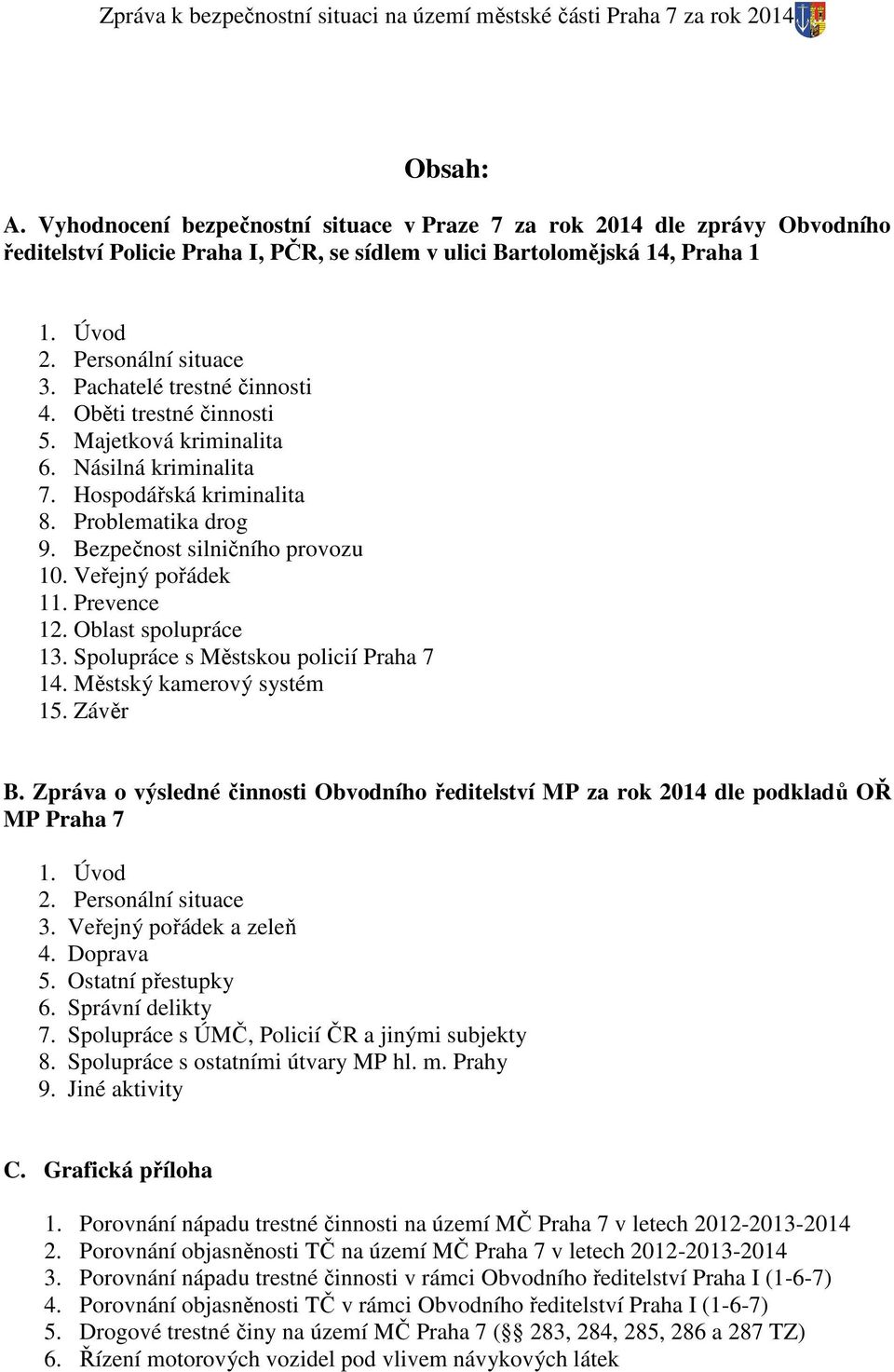 Pachatelé trestné činnosti 4. Oběti trestné činnosti 5. Majetková kriminalita 6. Násilná kriminalita 7. Hospodářská kriminalita 8. Problematika drog 9. Bezpečnost silničního provozu 10.