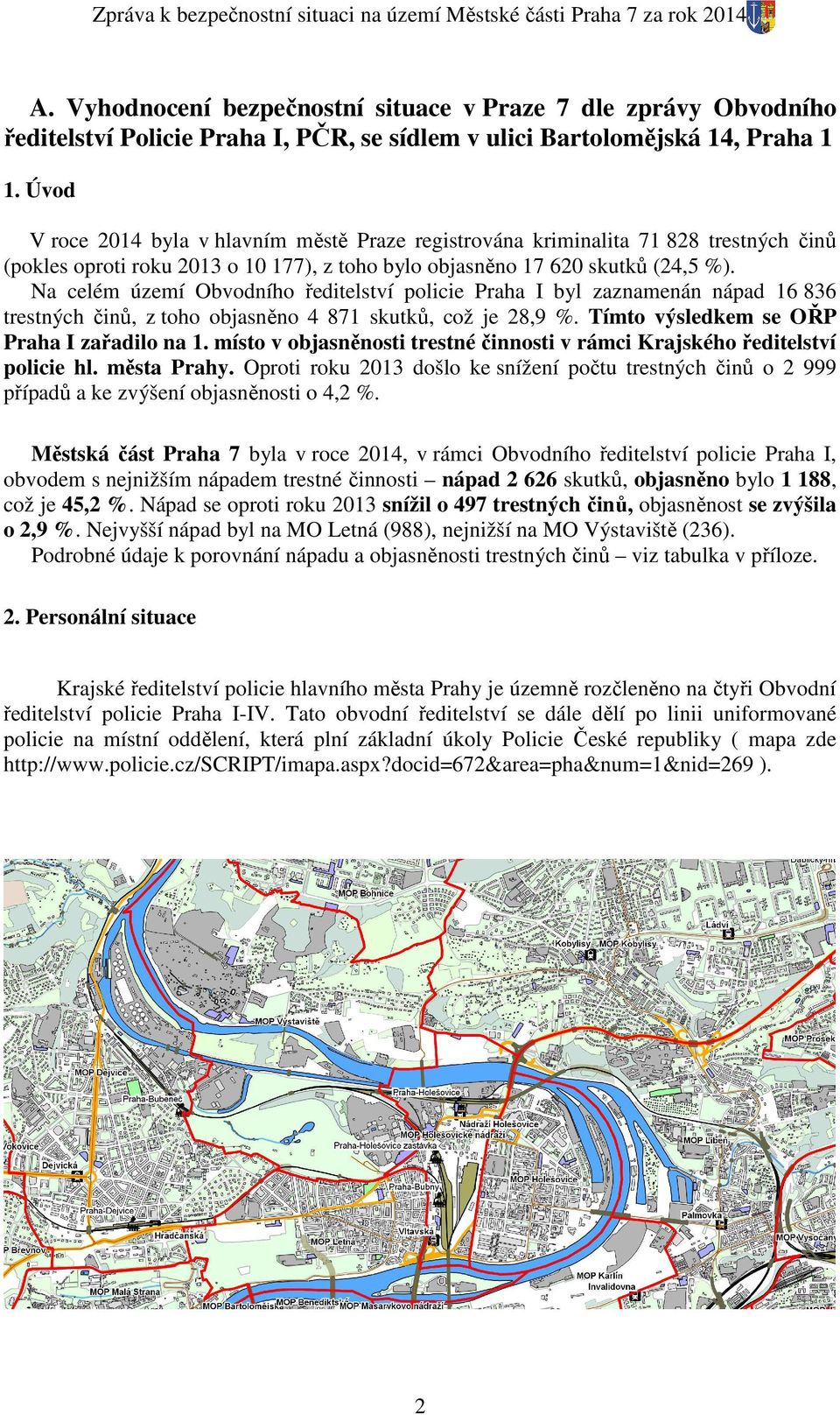 Úvod V roce 2014 byla v hlavním městě Praze registrována kriminalita 71 828 trestných činů (pokles oproti roku 2013 o 10 177), z toho bylo objasněno 17 620 skutků (24,5 %).