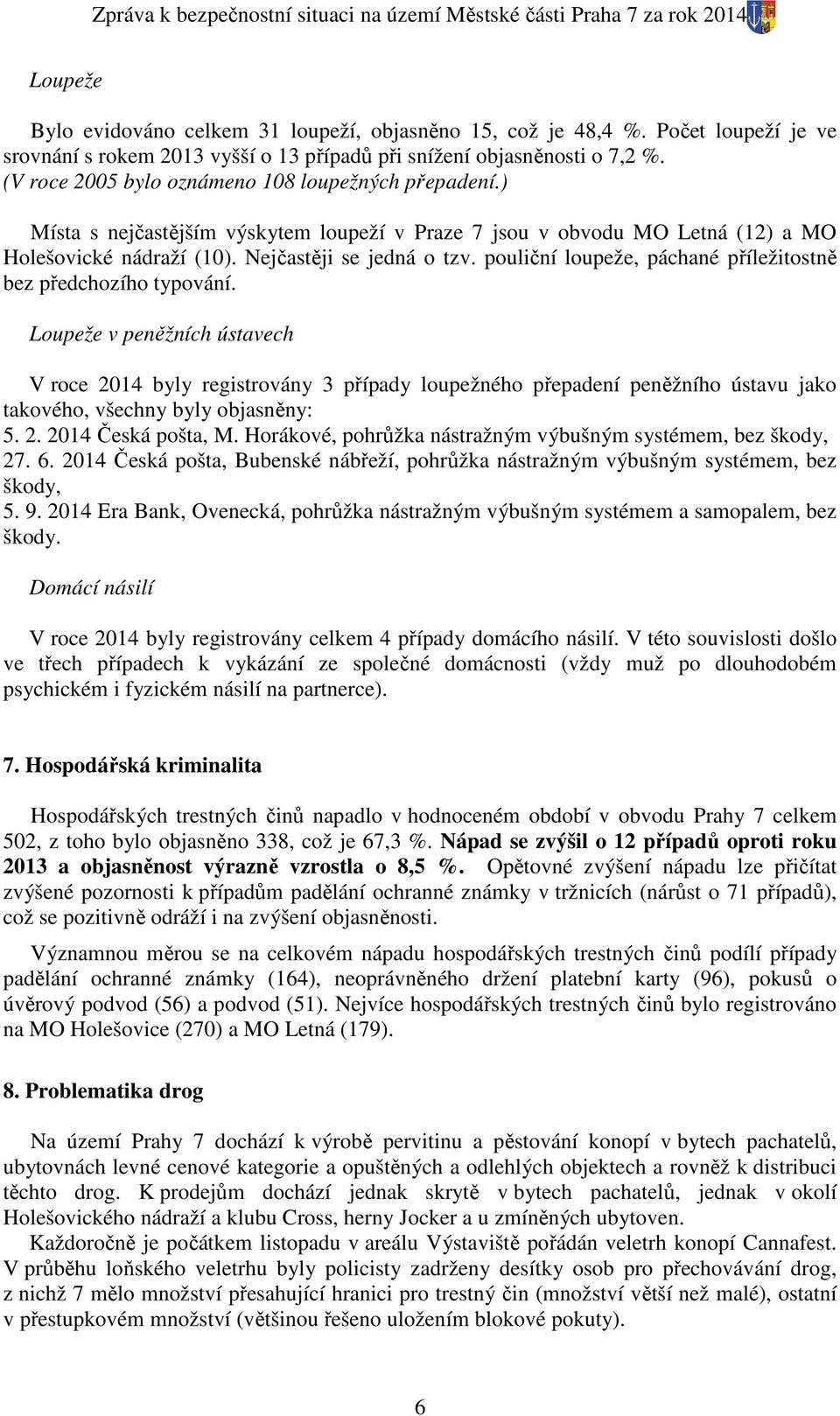 ) Místa s nejčastějším výskytem loupeží v Praze 7 jsou v obvodu MO Letná (12) a MO Holešovické nádraží (10). Nejčastěji se jedná o tzv.