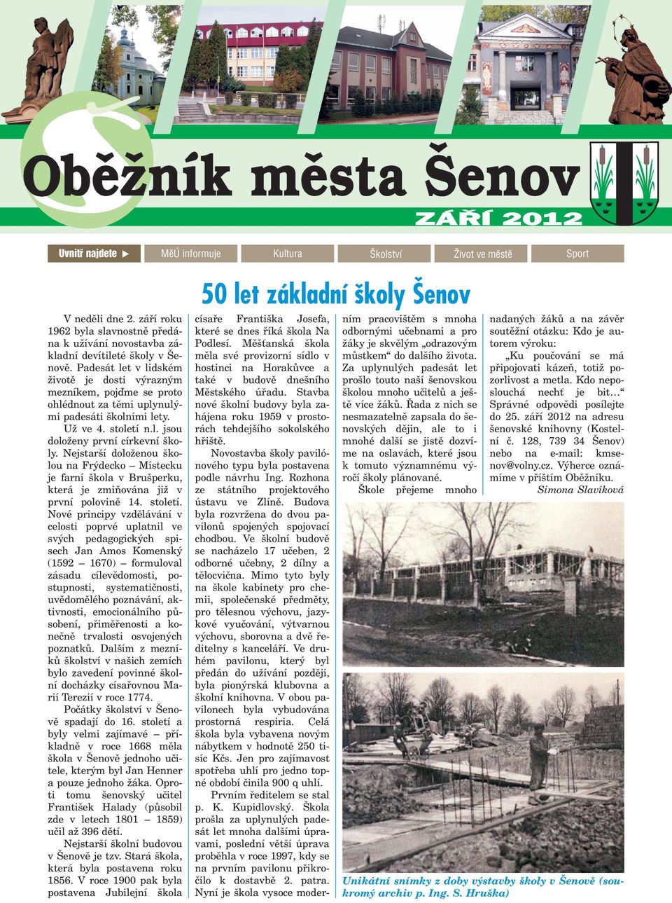 Nejstar í dolo enou kolou na Frýdecko Místecku je farní kola v Bru perku, která je zmiòována ji v první polovinì 14. století.