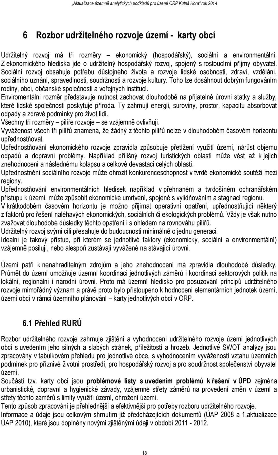 Sociální rozvoj obsahuje potřebu důstojného života a rozvoje lidské osobnosti, zdraví, vzdělání, sociálního uznání, spravedlnosti, soudržnosti a rozvoje kultury.