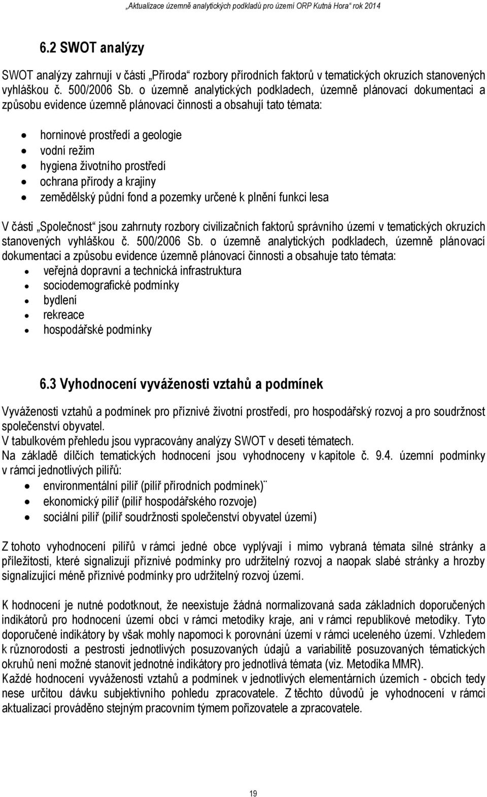 a krajiny zemědělský půdní fond a pozemky určené k plnění funkci lesa V části Společnost jsou zahrnuty rozbory civilizačních faktorů správního území v tematických okruzích stanovených vyhláškou č.