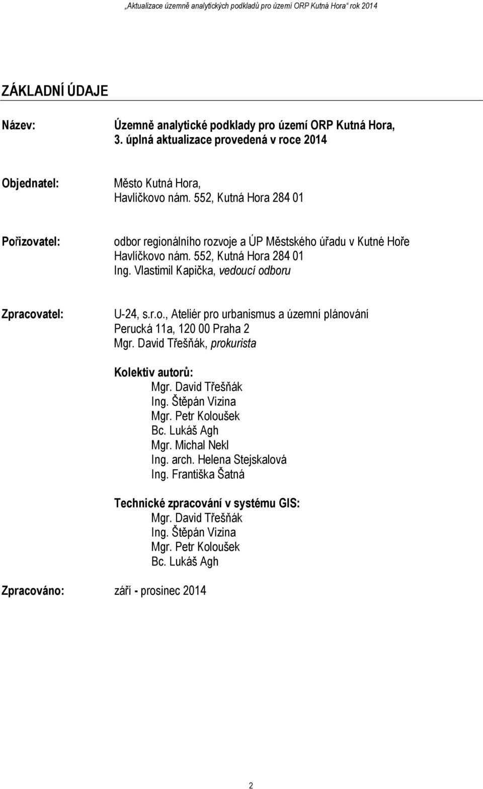 Vlastimil Kapička, vedoucí odboru Zpracovatel: U-24, s.r.o., Ateliér pro urbanismus a územní plánování Perucká 11a, 120 00 Praha 2 Mgr. David Třešňák, prokurista Kolektiv autorů: Mgr.