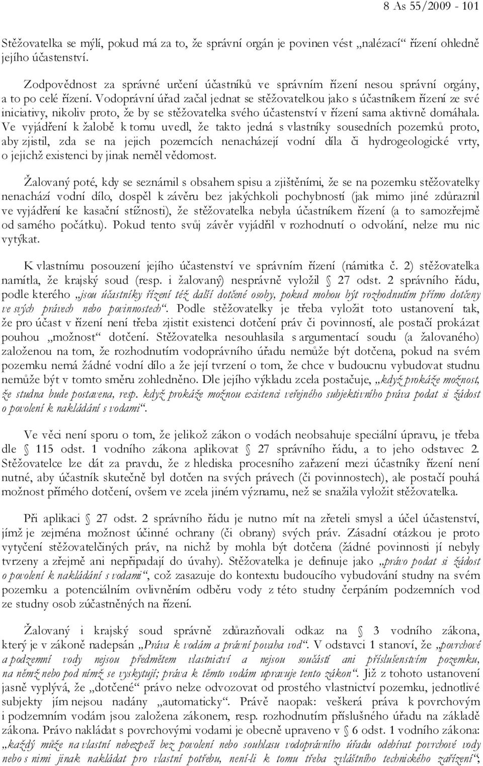 Vodoprávní úřad začal jednat se stěžovatelkou jako s účastníkem řízení ze své iniciativy, nikoliv proto, že by se stěžovatelka svého účastenství v řízení sama aktivně domáhala.