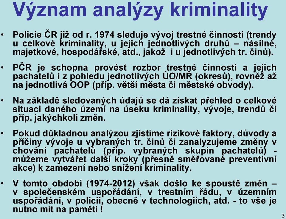 větší města či městské obvody). Na základě sledovaných údajů se dá získat přehled o celkové situaci daného území na úseku kriminality, vývoje, trendů či příp. jakýchkoli změn.