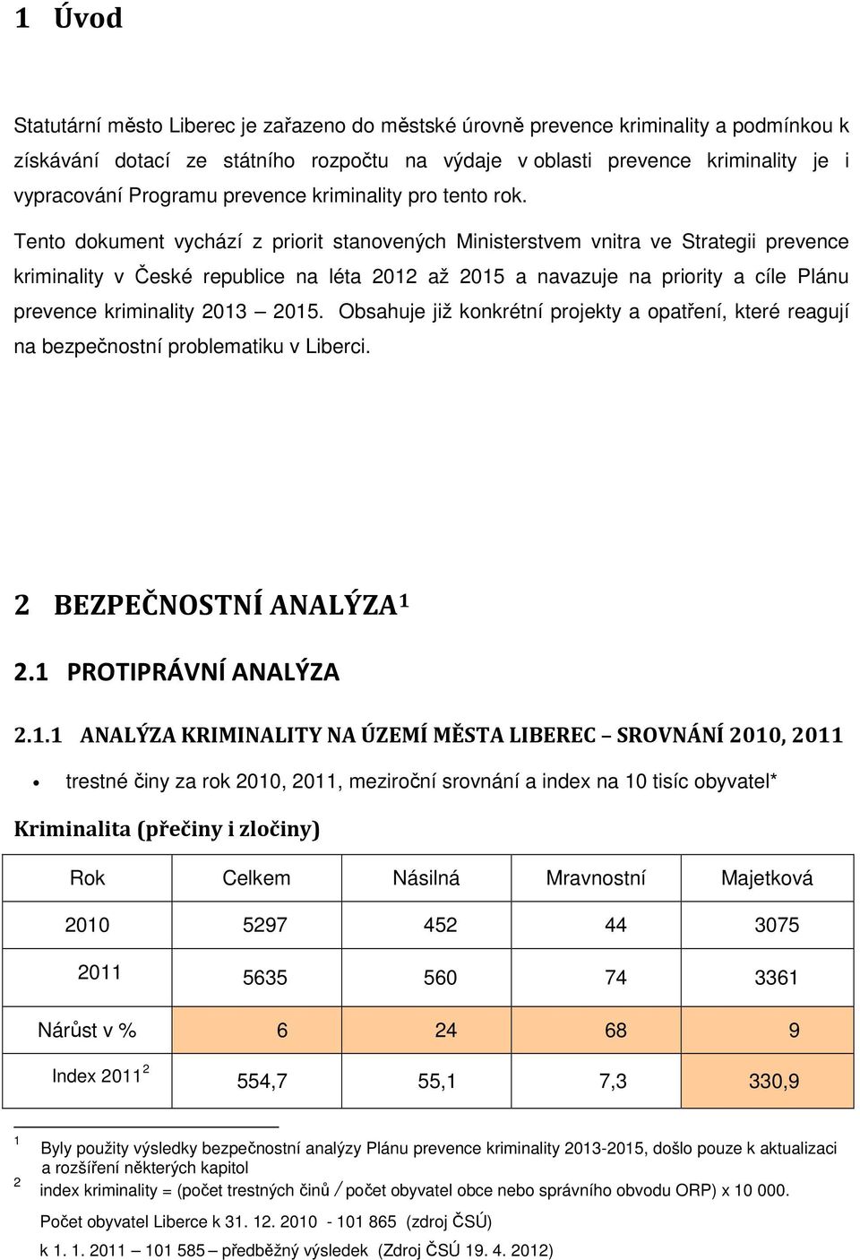 Tento dokument vychází z priorit stanovených Ministerstvem vnitra ve Strategii prevence kriminality v České republice na léta 2012 až 2015 a navazuje na priority a cíle Plánu prevence kriminality