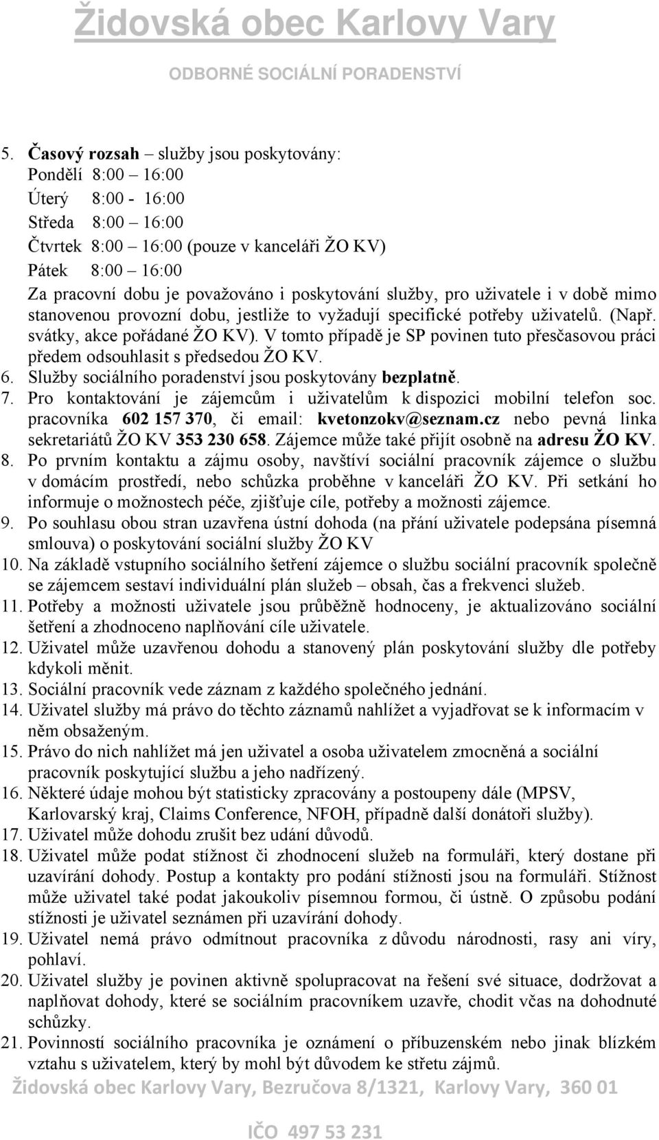 V tomto případě je SP povinen tuto přesčasovou práci předem odsouhlasit s předsedou ŽO KV. 6. Služby sociálního poradenství jsou poskytovány bezplatně. 7.