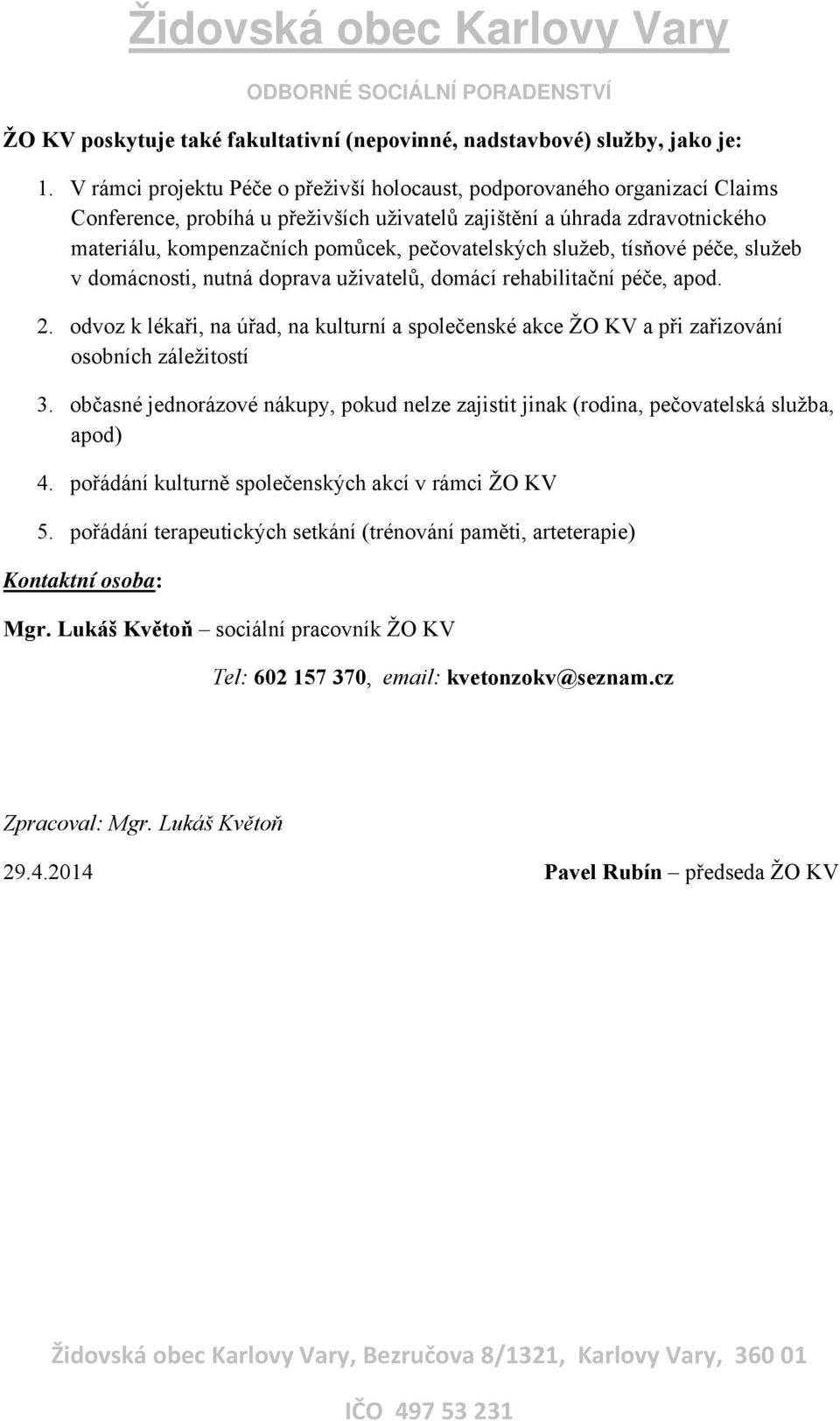 pečovatelských služeb, tísňové péče, služeb v domácnosti, nutná doprava uživatelů, domácí rehabilitační péče, apod. 2.