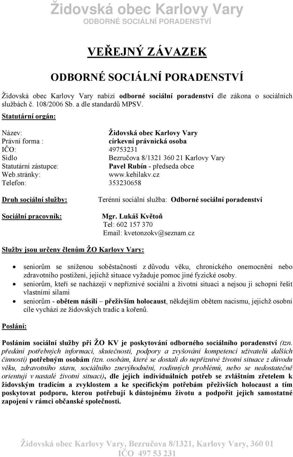Web.stránky: www.kehilakv.cz Telefon: 353230658 Druh sociální služby: Sociální pracovník: Terénní sociální služba: Odborné sociální poradenství Mgr.