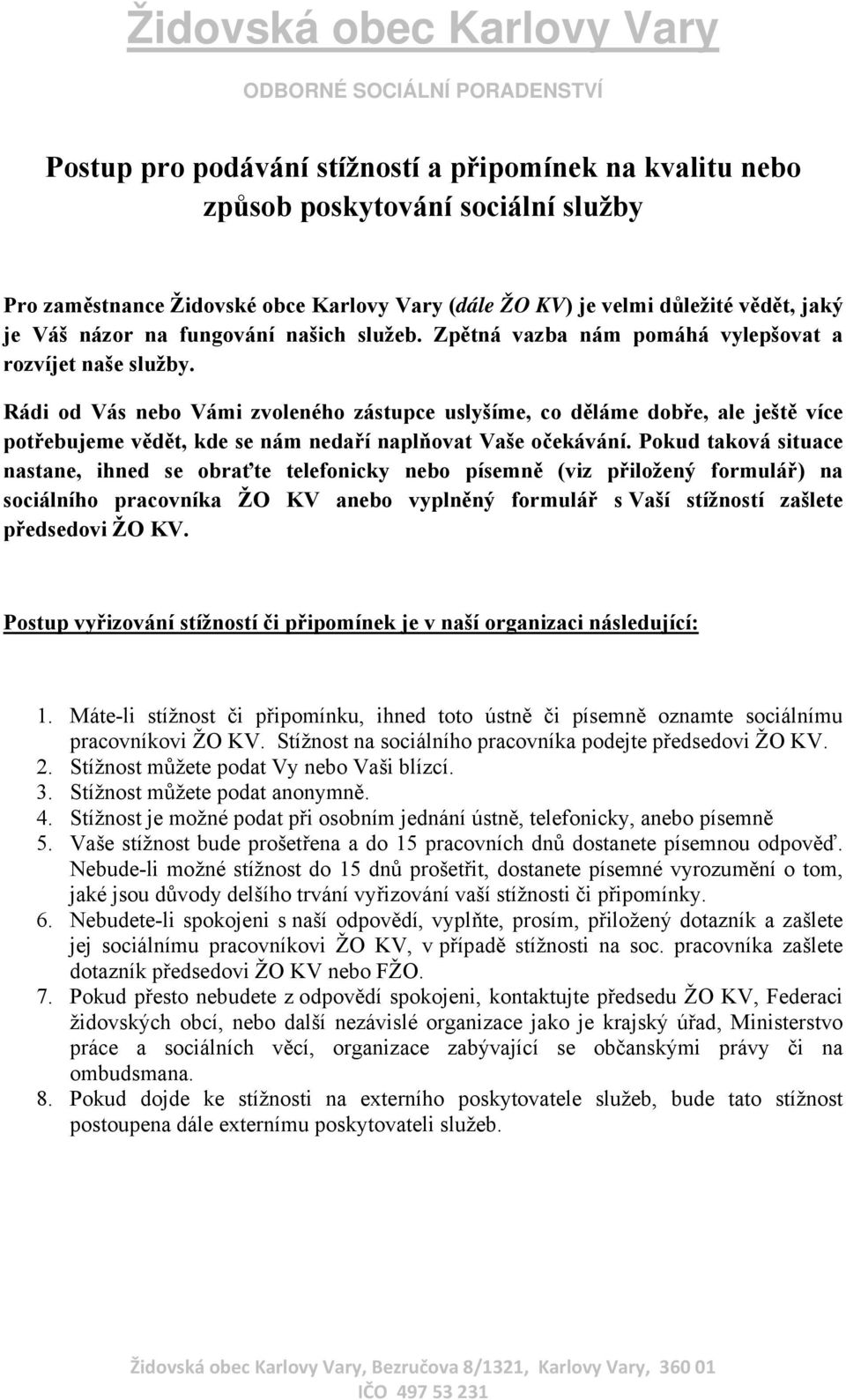 Rádi od Vás nebo Vámi zvoleného zástupce uslyšíme, co děláme dobře, ale ještě více potřebujeme vědět, kde se nám nedaří naplňovat Vaše očekávání.